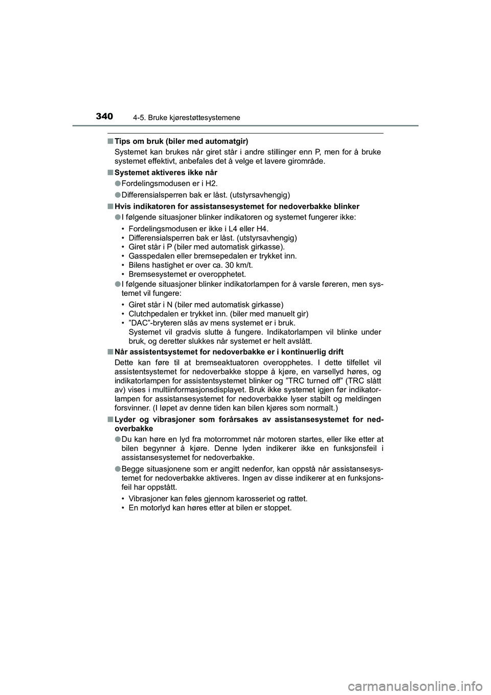 TOYOTA HILUX 2021 Instruksjoner for bruk (in Norwegian) 3404-5. Bruke kjørestøttesystemene
HILUX OM0K641NO
nTips om bruk (biler med automatgir)
Systemet kan brukes når giret står i andre stillinger enn P, men for å bruke
systemet effektivt, anbefales TOYOTA HILUX 2021 Instruksjoner for bruk (in Norwegian) 3404-5. Bruke kjørestøttesystemene
HILUX OM0K641NO
nTips om bruk (biler med automatgir)
Systemet kan brukes når giret står i andre stillinger enn P, men for å bruke
systemet effektivt, anbefales