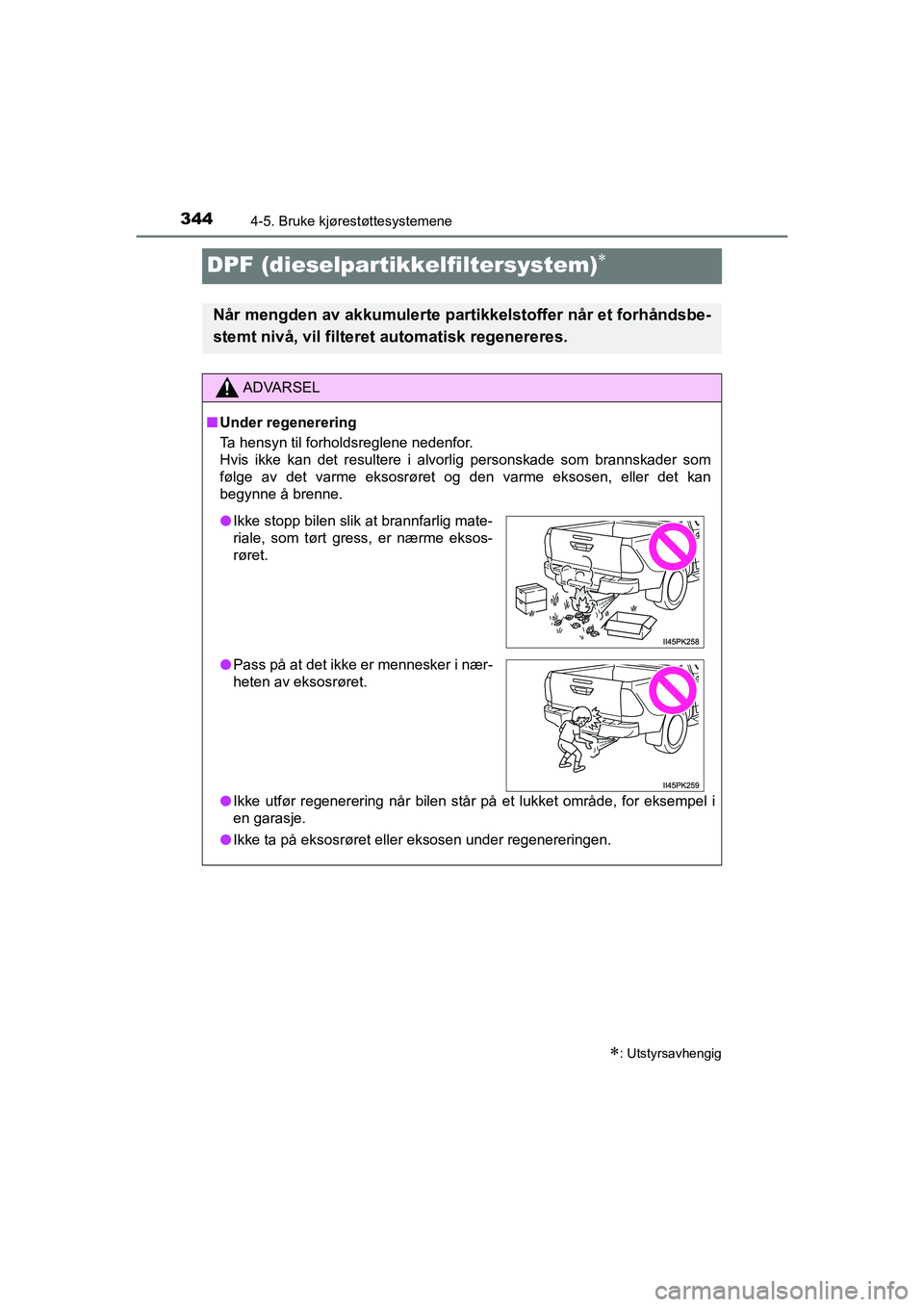 TOYOTA HILUX 2021 Instruksjoner for bruk (in Norwegian) 3444-5. Bruke kjørestøttesystemene
HILUX OM0K641NO
DPF (dieselpartikkelfiltersystem)
: Utstyrsavhengig
Når mengden av akkumulerte partikke lstoffer når et forhåndsbe-
stemt nivå, vil filte TOYOTA HILUX 2021 Instruksjoner for bruk (in Norwegian) 3444-5. Bruke kjørestøttesystemene
HILUX OM0K641NO
DPF (dieselpartikkelfiltersystem)
: Utstyrsavhengig
Når mengden av akkumulerte partikke lstoffer når et forhåndsbe-
stemt nivå, vil filte