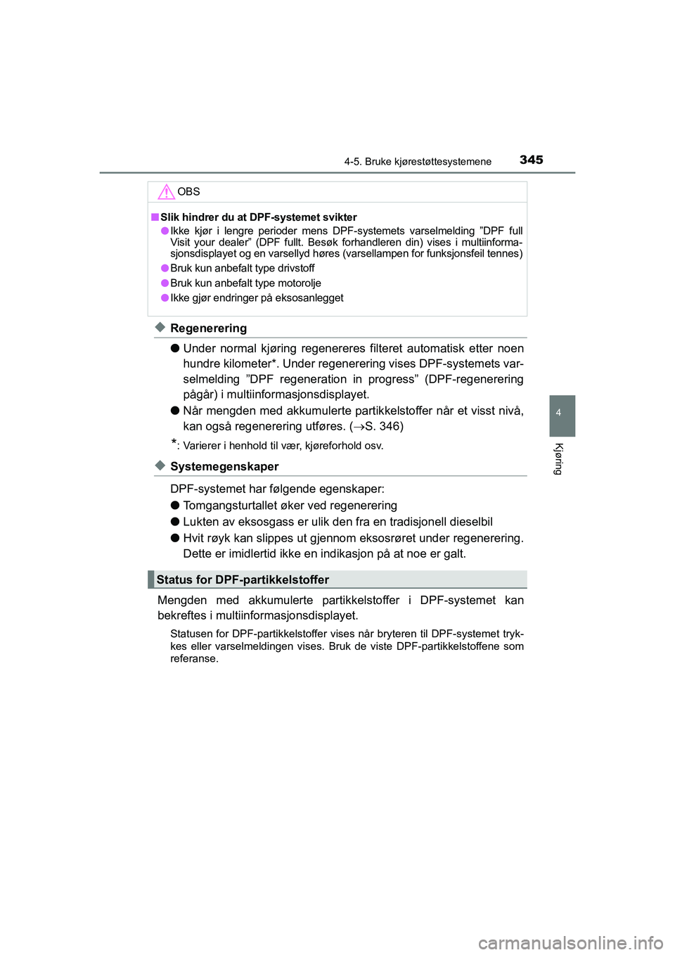 TOYOTA HILUX 2021 Instruksjoner for bruk (in Norwegian) 3454-5. Bruke kjørestøttesystemene
4
Kjøring
HILUX OM0K641NO
uRegenerering
lUnder normal kjøring regenereres filteret automatisk etter noen
hundre kilometer*. Under regener ering vises DPF-system TOYOTA HILUX 2021 Instruksjoner for bruk (in Norwegian) 3454-5. Bruke kjørestøttesystemene
4
Kjøring
HILUX OM0K641NO
uRegenerering
lUnder normal kjøring regenereres filteret automatisk etter noen
hundre kilometer*. Under regener ering vises DPF-system