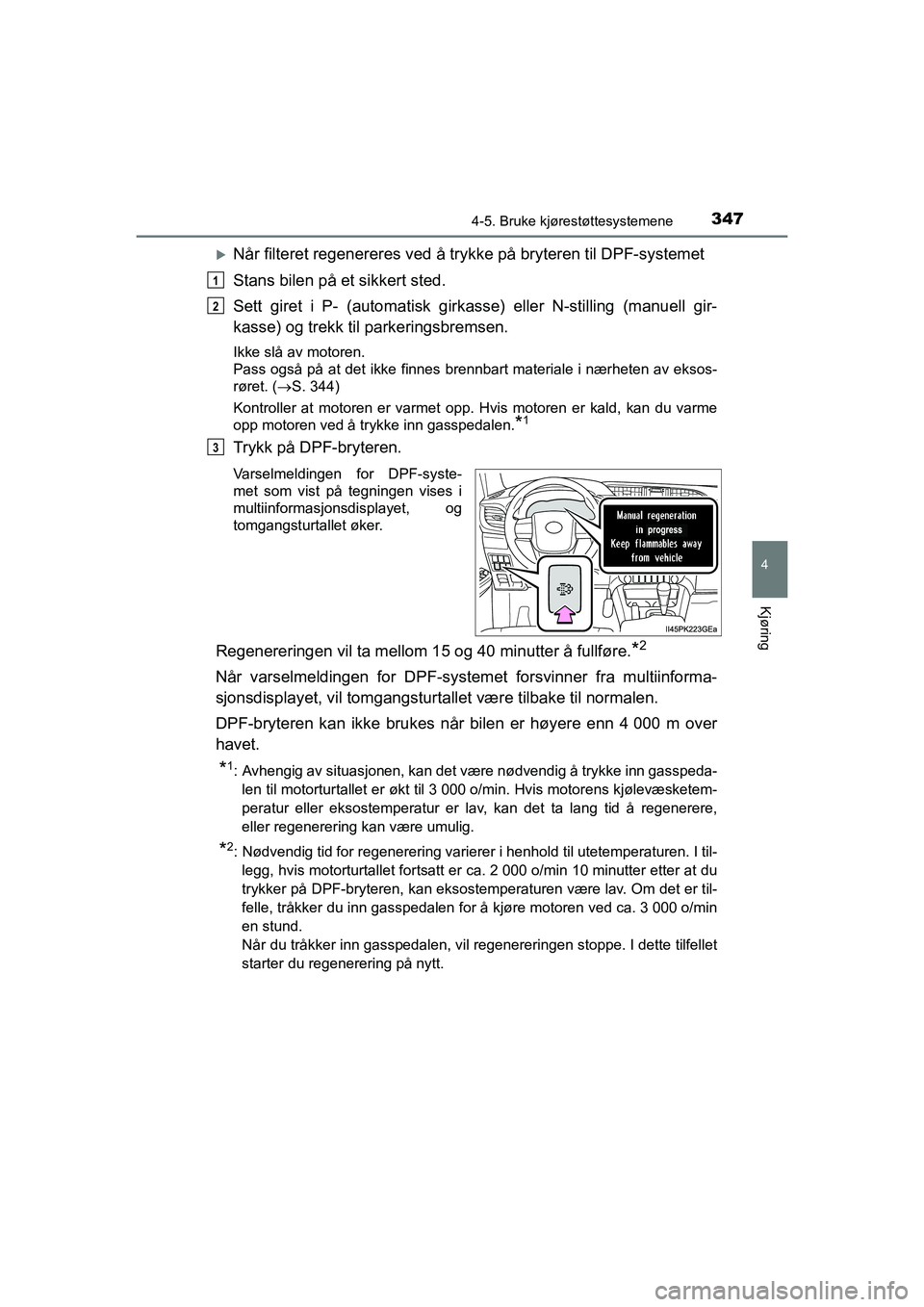 TOYOTA HILUX 2021 Instruksjoner for bruk (in Norwegian) 3474-5. Bruke kjørestøttesystemene
4
Kjøring
HILUX OM0K641NO
Når filteret regenereres ved å trykke på bryteren til DPF-systemet
Stans bilen på et sikkert sted.
Sett giret i P- (automatisk gi TOYOTA HILUX 2021 Instruksjoner for bruk (in Norwegian) 3474-5. Bruke kjørestøttesystemene
4
Kjøring
HILUX OM0K641NO
Når filteret regenereres ved å trykke på bryteren til DPF-systemet
Stans bilen på et sikkert sted.
Sett giret i P- (automatisk gi