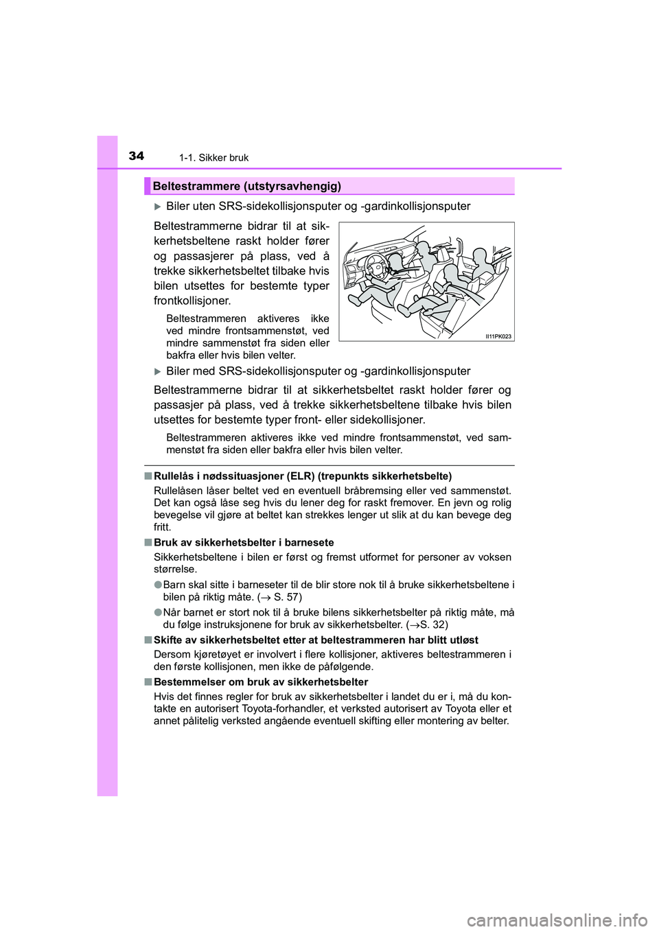TOYOTA HILUX 2021 Instruksjoner for bruk (in Norwegian) 341-1. Sikker bruk
HILUX OM0K641NO
Biler uten SRS-sidekollisjonsputer og -gardinkollisjonsputer
Beltestrammerne bidrar til at sik-
kerhetsbeltene raskt holder fører
og passasjerer på plass, ved TOYOTA HILUX 2021 Instruksjoner for bruk (in Norwegian) 341-1. Sikker bruk
HILUX OM0K641NO
Biler uten SRS-sidekollisjonsputer og -gardinkollisjonsputer
Beltestrammerne bidrar til at sik-
kerhetsbeltene raskt holder fører
og passasjerer på plass, ved