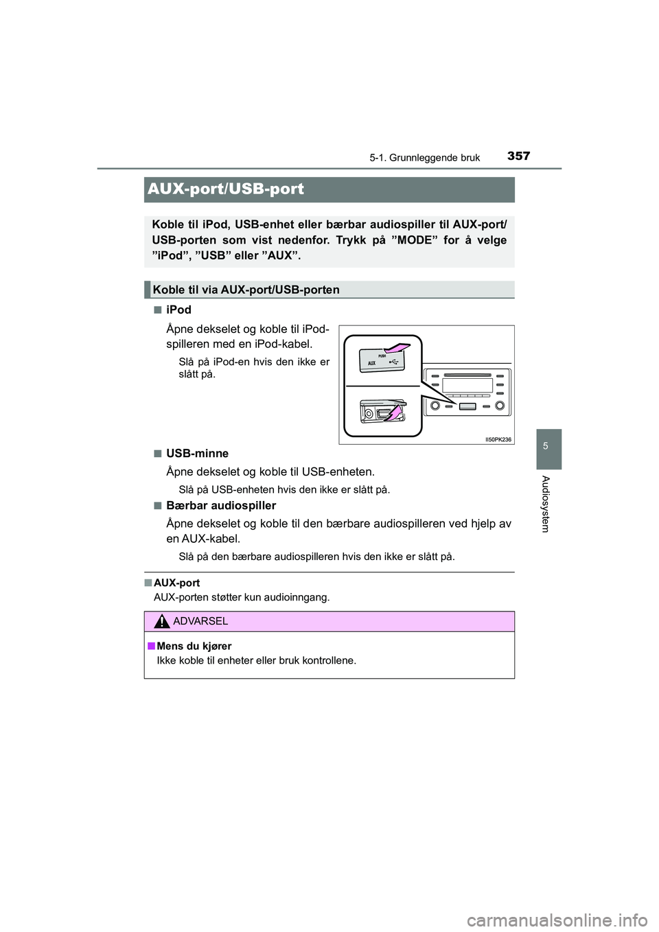TOYOTA HILUX 2021 Instruksjoner for bruk (in Norwegian) 357
5
5-1. Grunnleggende bruk
Audiosystem
HILUX OM0K641NO
AUX-port/USB-port
niPod
Åpne dekselet og koble til iPod-
spilleren med en iPod-kabel.
Slå på iPod-en hvis den ikke er
slått på.
n
USB-min TOYOTA HILUX 2021 Instruksjoner for bruk (in Norwegian) 357
5
5-1. Grunnleggende bruk
Audiosystem
HILUX OM0K641NO
AUX-port/USB-port
niPod
Åpne dekselet og koble til iPod-
spilleren med en iPod-kabel.
Slå på iPod-en hvis den ikke er
slått på.
n
USB-min