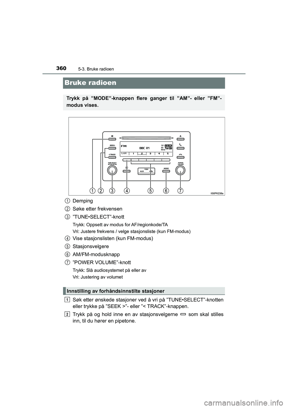 TOYOTA HILUX 2021  Instruksjoner for bruk (in Norwegian) 3605-3. Bruke radioen
HILUX OM0K641NO
Bruke radioen
Demping
Søke etter frekvensen
”TUNE•SELECT”-knott
Trykk: Oppsett av modus for AF/regionkode/TA
Vri: Justere frekvens / velge stasjonsliste (k