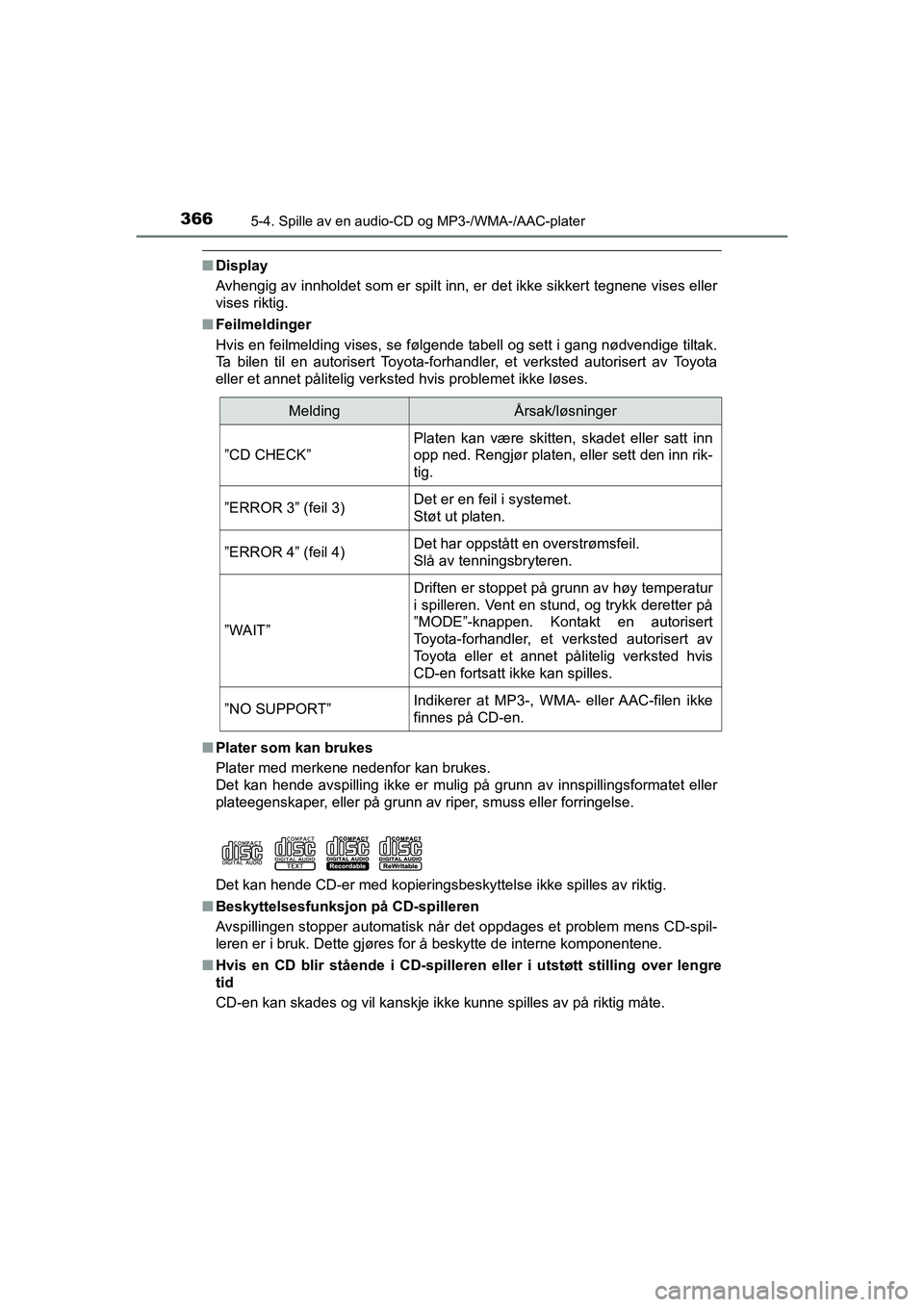 TOYOTA HILUX 2021  Instruksjoner for bruk (in Norwegian) 3665-4. Spille av en audio-CD og MP3-/WMA-/AAC-plater
HILUX OM0K641NO
nDisplay
Avhengig av innholdet som er spilt inn, er det ikke sikkert tegnene vises eller
vises riktig.
n Feilmeldinger
Hvis en fei