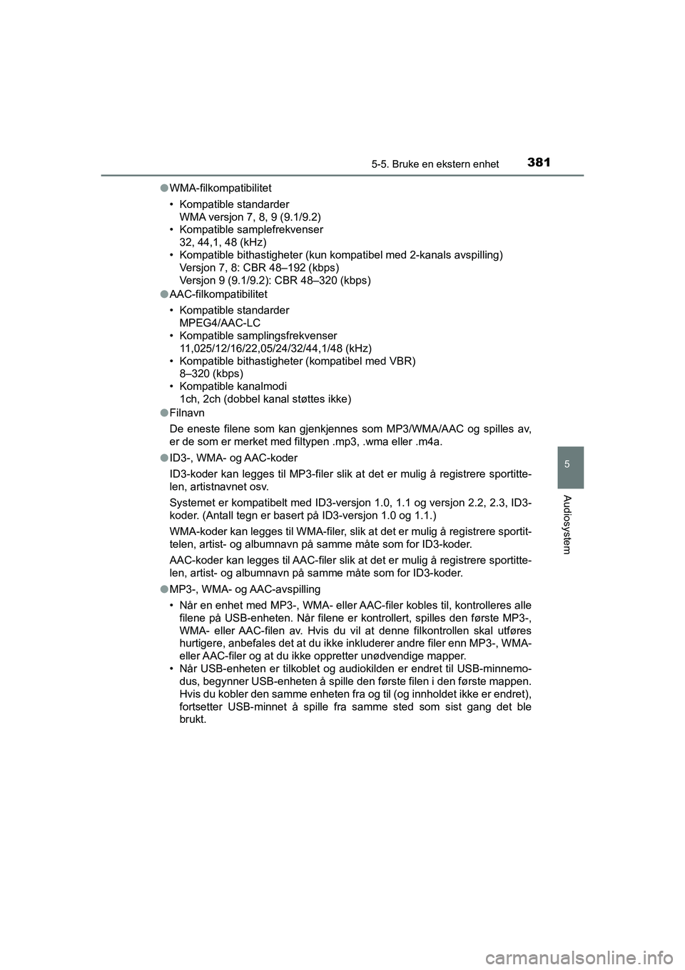TOYOTA HILUX 2021  Instruksjoner for bruk (in Norwegian) 3815-5. Bruke en ekstern enhet
5
Audiosystem
HILUX OM0K641NOl
WMA-filkompatibilitet
• Kompatible standarder
WMA versjon 7, 8, 9 (9.1/9.2)
• Kompatible samplefrekvenser
32, 44,1, 48 (kHz)
• Kompa