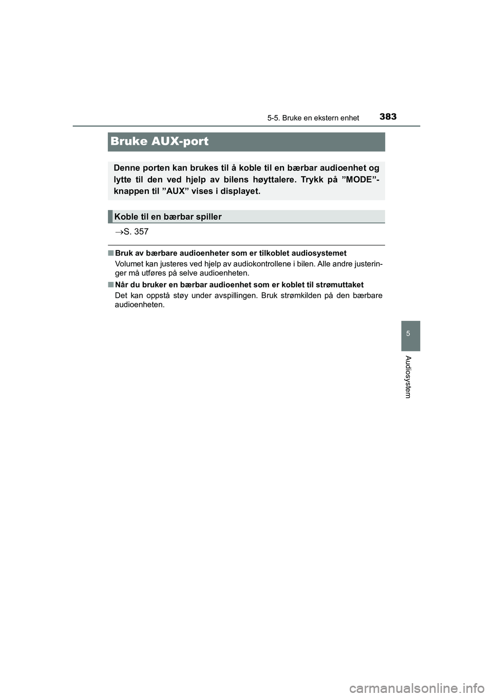TOYOTA HILUX 2021  Instruksjoner for bruk (in Norwegian) 383
5
5-5. Bruke en ekstern enhet
Audiosystem
HILUX OM0K641NO
Bruke AUX-port
S. 357
nBruk av bærbare audioenheter som er tilkoblet audiosystemet
Volumet kan justeres ved hjelp av audiokontrollene 