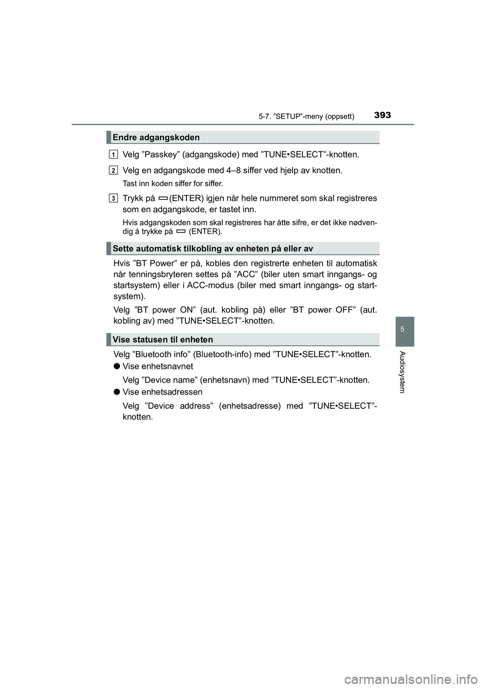 TOYOTA HILUX 2021 Instruksjoner for bruk (in Norwegian) 3935-7. ”SETUP”-meny (oppsett)
5
Audiosystem
HILUX OM0K641NO
Velg ”Passkey” (adgangskode) med ”TUNE•SELECT”-knotten.
Velg en adgangskode med 4–8 siffer ved hjelp av knotten.
Tast inn k TOYOTA HILUX 2021 Instruksjoner for bruk (in Norwegian) 3935-7. ”SETUP”-meny (oppsett)
5
Audiosystem
HILUX OM0K641NO
Velg ”Passkey” (adgangskode) med ”TUNE•SELECT”-knotten.
Velg en adgangskode med 4–8 siffer ved hjelp av knotten.
Tast inn k