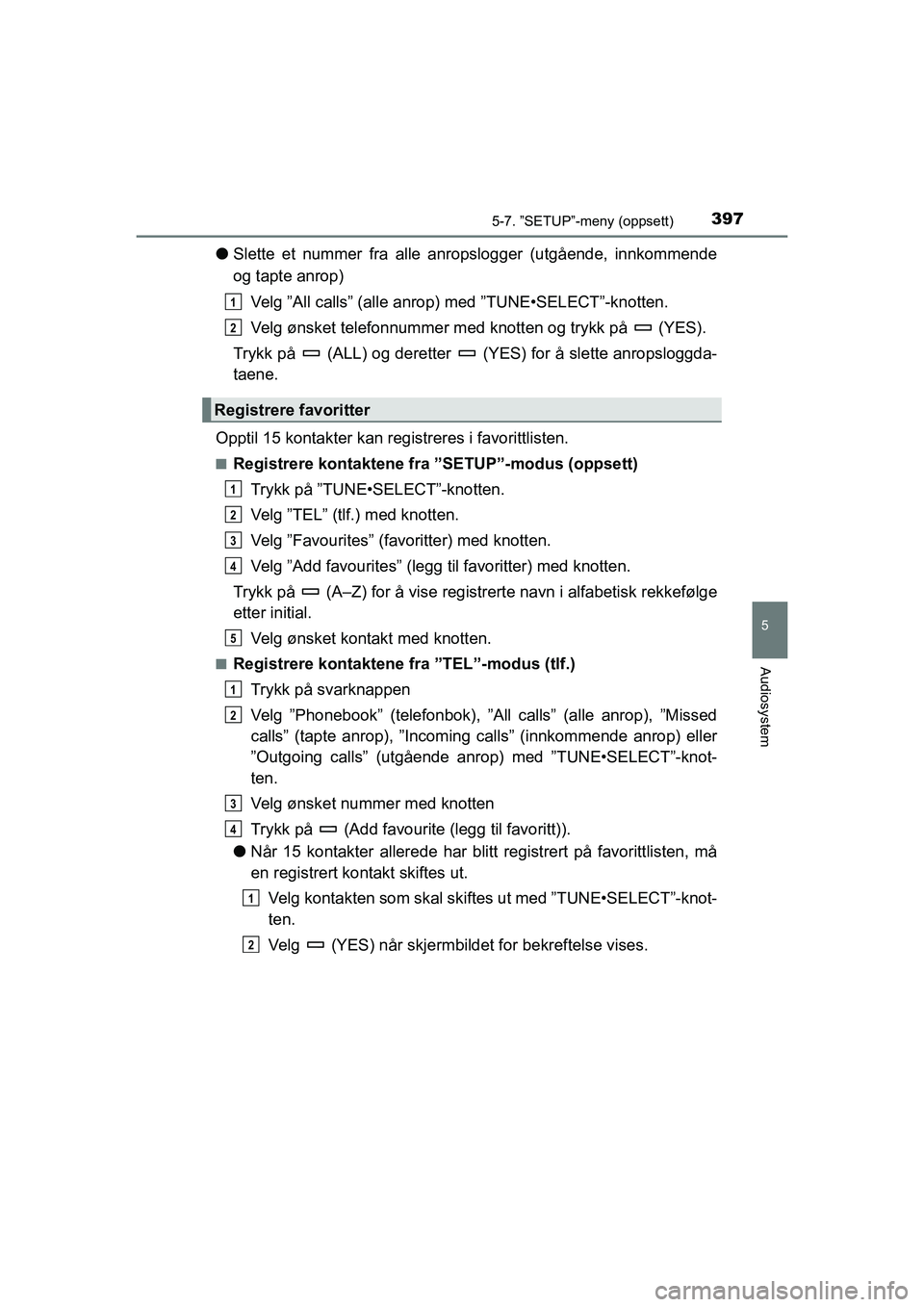 TOYOTA HILUX 2021 Instruksjoner for bruk (in Norwegian) 3975-7. ”SETUP”-meny (oppsett)
5
Audiosystem
HILUX OM0K641NO
lSlette et nummer fra alle anropslogger (utgående, innkommende
og tapte anrop)
Velg ”All calls” (alle anrop) med ”TUNE•SELECT TOYOTA HILUX 2021 Instruksjoner for bruk (in Norwegian) 3975-7. ”SETUP”-meny (oppsett)
5
Audiosystem
HILUX OM0K641NO
lSlette et nummer fra alle anropslogger (utgående, innkommende
og tapte anrop)
Velg ”All calls” (alle anrop) med ”TUNE•SELECT