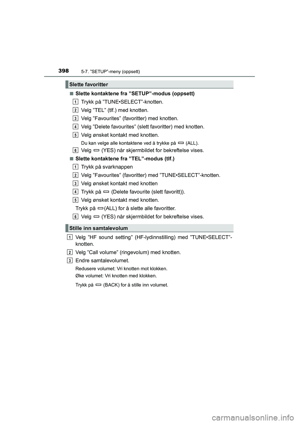 TOYOTA HILUX 2021  Instruksjoner for bruk (in Norwegian) 3985-7. ”SETUP”-meny (oppsett)
HILUX OM0K641NOn
Slette kontaktene fra ”SETUP”-modus (oppsett)
Trykk på ”TUNE•SELECT”-knotten.
Velg ”TEL” (tlf.) med knotten.
Velg ”Favourites” (f