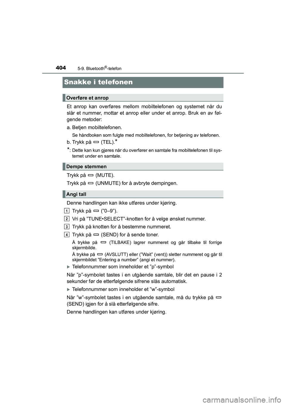 TOYOTA HILUX 2021 Instruksjoner for bruk (in Norwegian) 4045-9. Bluetooth®-telefon
HILUX OM0K641NO
Snakke i telefonen
Et anrop kan overføres mellom mobiltelefonen og systemet når du
slår et nummer, mottar et anrop eller under et anrop. Bruk en av føl- TOYOTA HILUX 2021 Instruksjoner for bruk (in Norwegian) 4045-9. Bluetooth®-telefon
HILUX OM0K641NO
Snakke i telefonen
Et anrop kan overføres mellom mobiltelefonen og systemet når du
slår et nummer, mottar et anrop eller under et anrop. Bruk en av føl-