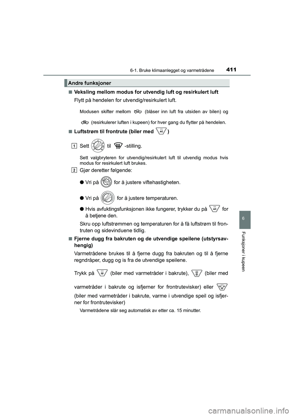TOYOTA HILUX 2021  Instruksjoner for bruk (in Norwegian) 4116-1. Bruke klimaanlegget og varmetrådene
6
Funksjoner i kupeen
HILUX OM0K641NOn
Veksling mellom modus for utve
ndig luft og resirkulert luft
Flytt på hendelen for utvendig/resirkulert luft.
Modus