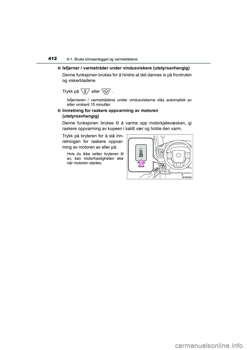 TOYOTA HILUX 2021  Instruksjoner for bruk (in Norwegian) 4126-1. Bruke klimaanlegget og varmetrådene
HILUX OM0K641NOn
Isfjerner / varmetråder under vindusviskere (utstyrsavhengig)
Denne funksjonen brukes for å hindre
 at det dannes is på frontruten
og v