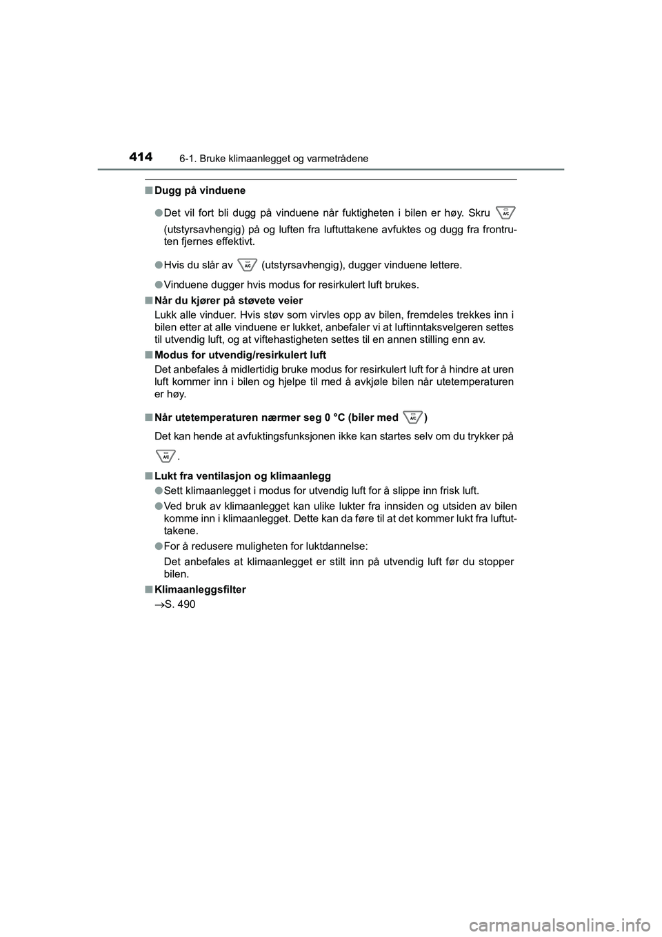 TOYOTA HILUX 2021 Instruksjoner for bruk (in Norwegian) 4146-1. Bruke klimaanlegget og varmetrådene
HILUX OM0K641NO
nDugg på vinduene
lDet vil fort bli dugg på vinduene når fuktigheten i bilen er høy. Skru
(utstyrsavhengig) på og luften fra luftutta TOYOTA HILUX 2021 Instruksjoner for bruk (in Norwegian) 4146-1. Bruke klimaanlegget og varmetrådene
HILUX OM0K641NO
nDugg på vinduene
lDet vil fort bli dugg på vinduene når fuktigheten i bilen er høy. Skru
(utstyrsavhengig) på og luften fra luftutta