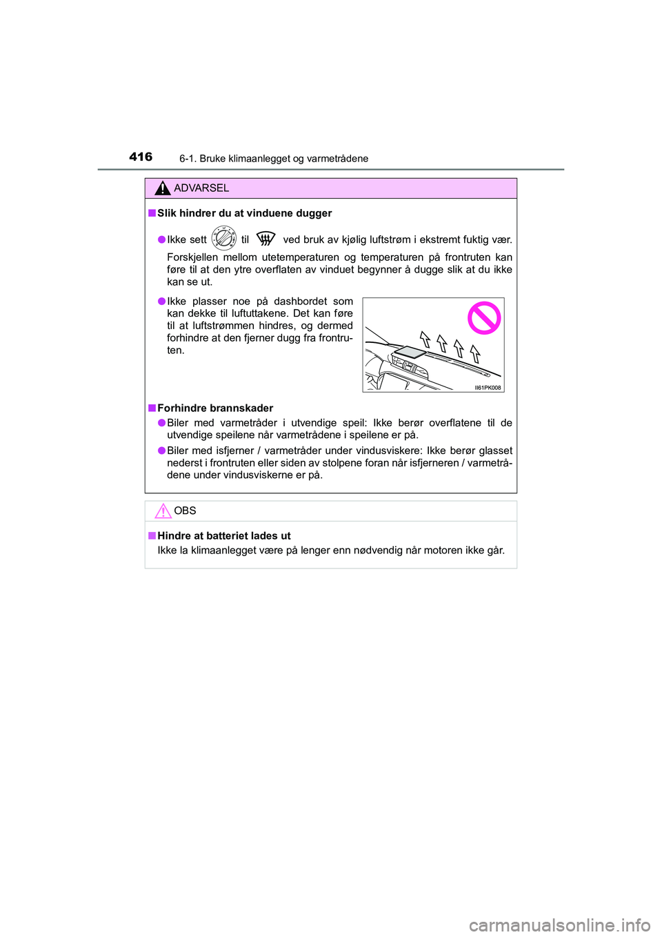 TOYOTA HILUX 2021  Instruksjoner for bruk (in Norwegian) 4166-1. Bruke klimaanlegget og varmetrådene
HILUX OM0K641NO
ADVARSEL
nSlik hindrer du at vinduene dugger
l Ikke sett   til   ved bruk av kjølig luftstrøm i ekstremt fuktig vær.
Forskjellen mellom 