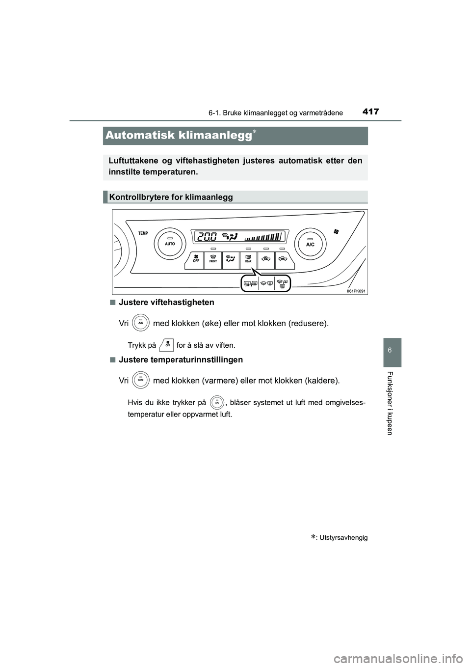 TOYOTA HILUX 2021  Instruksjoner for bruk (in Norwegian) 4176-1. Bruke klimaanlegget og varmetrådene
HILUX OM0K641NO
6
Funksjoner i kupeen
Automatisk klimaanlegg
nJustere viftehastigheten
Vri   med klokken (øke) eller mot klokken (redusere).
Trykk på 