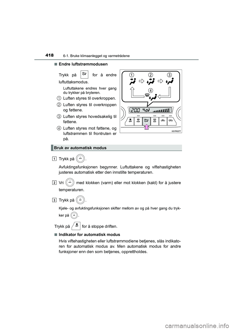 TOYOTA HILUX 2021  Instruksjoner for bruk (in Norwegian) 4186-1. Bruke klimaanlegget og varmetrådene
HILUX OM0K641NOn
Endre luftstrømmodusen
Trykk på   for å endre
luftuttaksmodus.
Luftuttakene endres hver gang
du trykker på bryteren.
Luften styres til