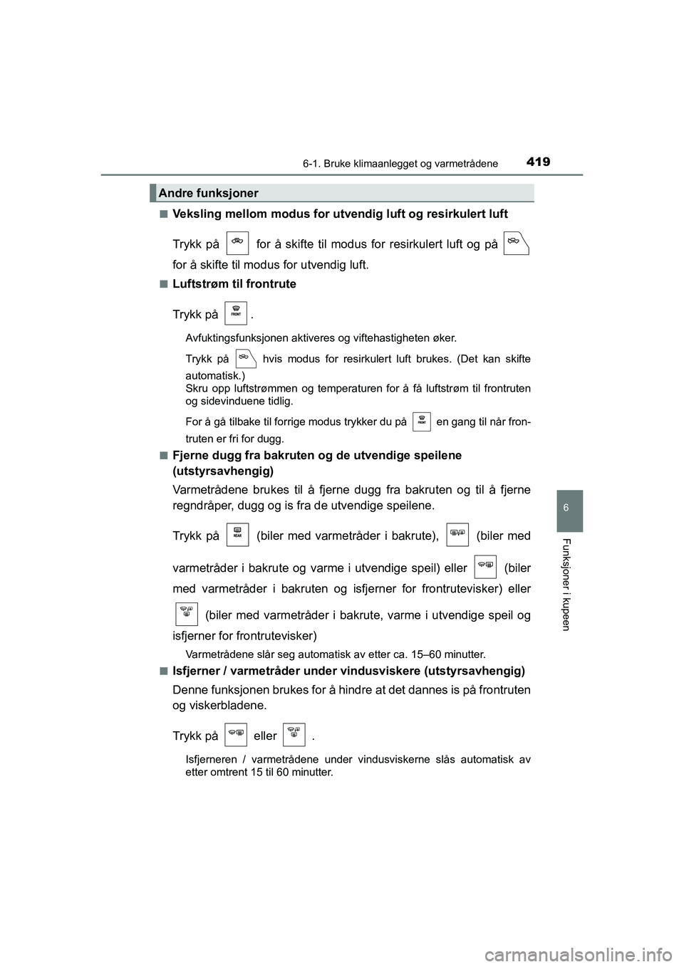 TOYOTA HILUX 2021  Instruksjoner for bruk (in Norwegian) 4196-1. Bruke klimaanlegget og varmetrådene
6
Funksjoner i kupeen
HILUX OM0K641NOn
Veksling mellom modus for utve
ndig luft og resirkulert luft
Trykk på   for å skifte til mo dus for resirkulert lu