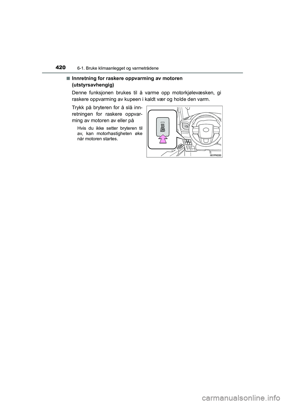 TOYOTA HILUX 2021  Instruksjoner for bruk (in Norwegian) 4206-1. Bruke klimaanlegget og varmetrådene
HILUX OM0K641NOn
Innretning for raskere oppvarming av motoren 
(utstyrsavhengig)
Denne funksjonen brukes til å varme opp motorkjølevæsken, gi
raskere op