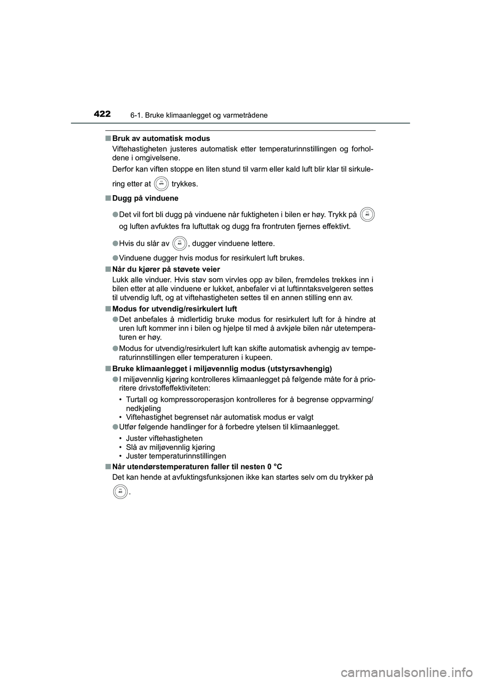 TOYOTA HILUX 2021 Instruksjoner for bruk (in Norwegian) 4226-1. Bruke klimaanlegget og varmetrådene
HILUX OM0K641NO
nBruk av automatisk modus
Viftehastigheten justeres automatisk etter temperaturinnstillingen og forhol-
dene i omgivelsene.
Derfor kan vift TOYOTA HILUX 2021 Instruksjoner for bruk (in Norwegian) 4226-1. Bruke klimaanlegget og varmetrådene
HILUX OM0K641NO
nBruk av automatisk modus
Viftehastigheten justeres automatisk etter temperaturinnstillingen og forhol-
dene i omgivelsene.
Derfor kan vift
