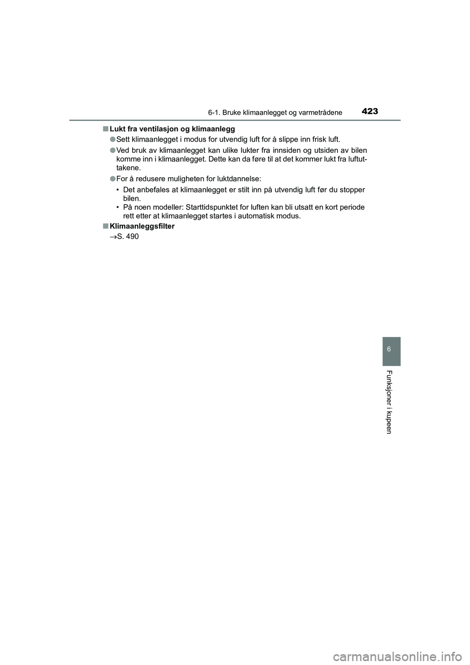 TOYOTA HILUX 2021 Instruksjoner for bruk (in Norwegian) 4236-1. Bruke klimaanlegget og varmetrådene
6
Funksjoner i kupeen
HILUX OM0K641NOn
Lukt fra ventilasjon og klimaanlegg
lSett klimaanlegget i modus for utvendig luft for å slippe inn frisk luft.
l Ve TOYOTA HILUX 2021 Instruksjoner for bruk (in Norwegian) 4236-1. Bruke klimaanlegget og varmetrådene
6
Funksjoner i kupeen
HILUX OM0K641NOn
Lukt fra ventilasjon og klimaanlegg
lSett klimaanlegget i modus for utvendig luft for å slippe inn frisk luft.
l Ve