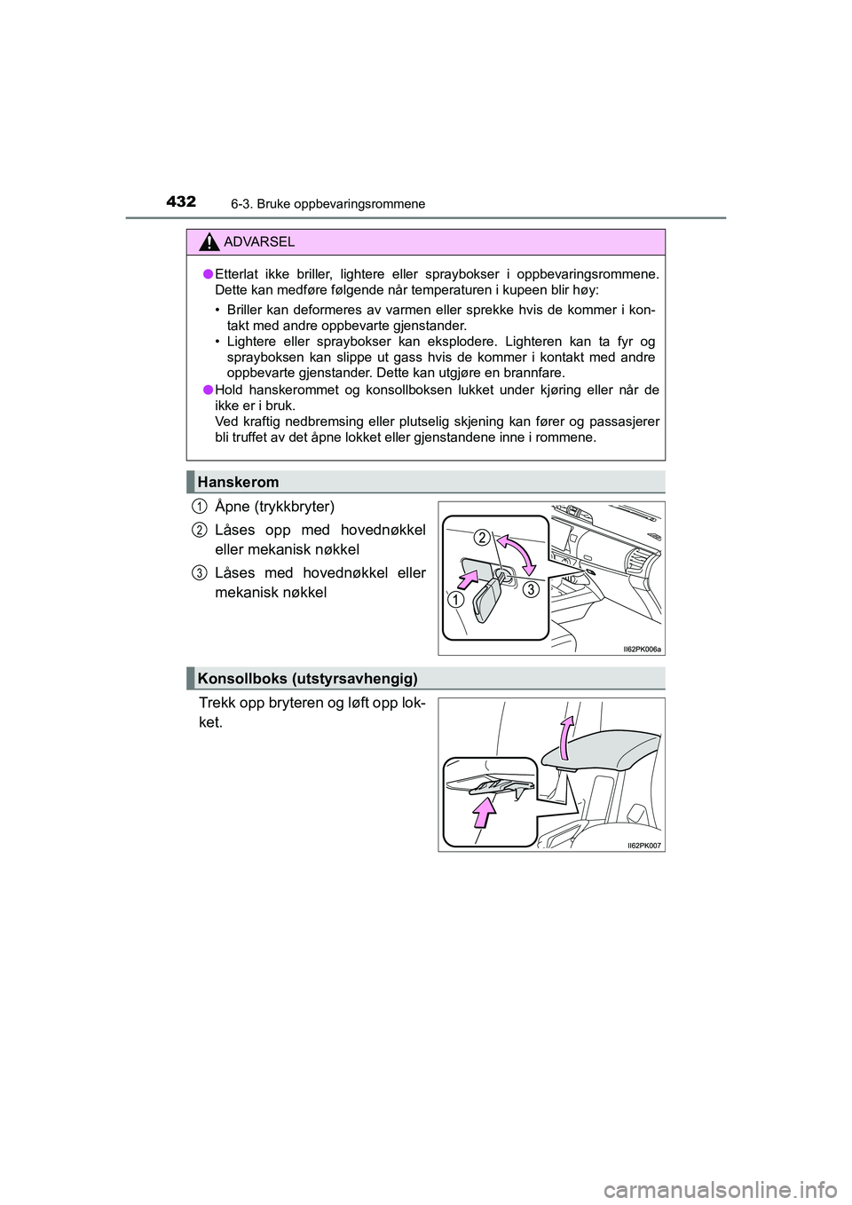 TOYOTA HILUX 2021  Instruksjoner for bruk (in Norwegian) 432
HILUX OM0K641NO
6-3. Bruke oppbevaringsrommene
Åpne (trykkbryter)
Låses opp med hovednøkkel
eller mekanisk nøkkel
Låses med hovednøkkel eller
mekanisk nøkkel
Trekk opp bryteren og løft opp