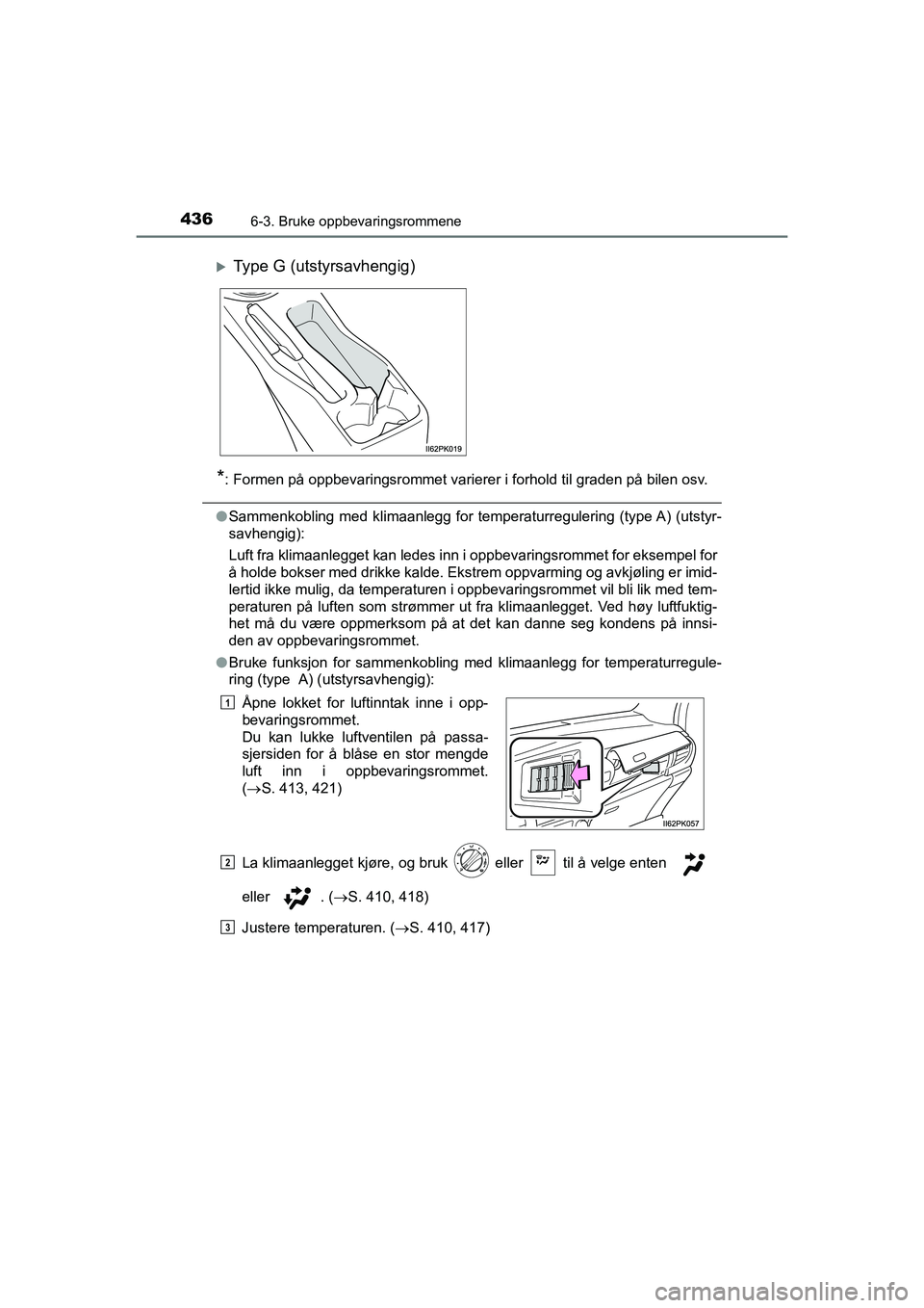 TOYOTA HILUX 2021  Instruksjoner for bruk (in Norwegian) 436
HILUX OM0K641NO
6-3. Bruke oppbevaringsrommene
*: Formen på oppbevaringsrommet varierer i forhold til graden på bilen osv.
lSammenkobling med klimaanlegg for temperaturregulering (type A) (utsty
