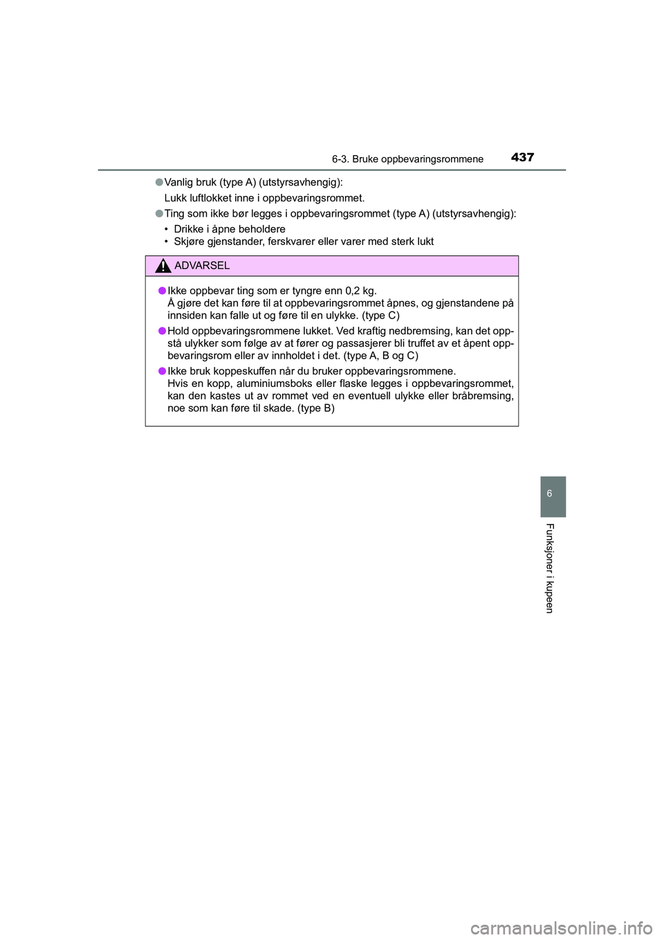 TOYOTA HILUX 2021  Instruksjoner for bruk (in Norwegian) 4376-3. Bruke oppbevaringsrommene
HILUX OM0K641NO
6
Funksjoner i kupeen
lVanlig bruk (type A) (utstyrsavhengig):
Lukk luftlokket inne i oppbevaringsrommet.
l Ting som ikke bør legges i oppbevaringsro