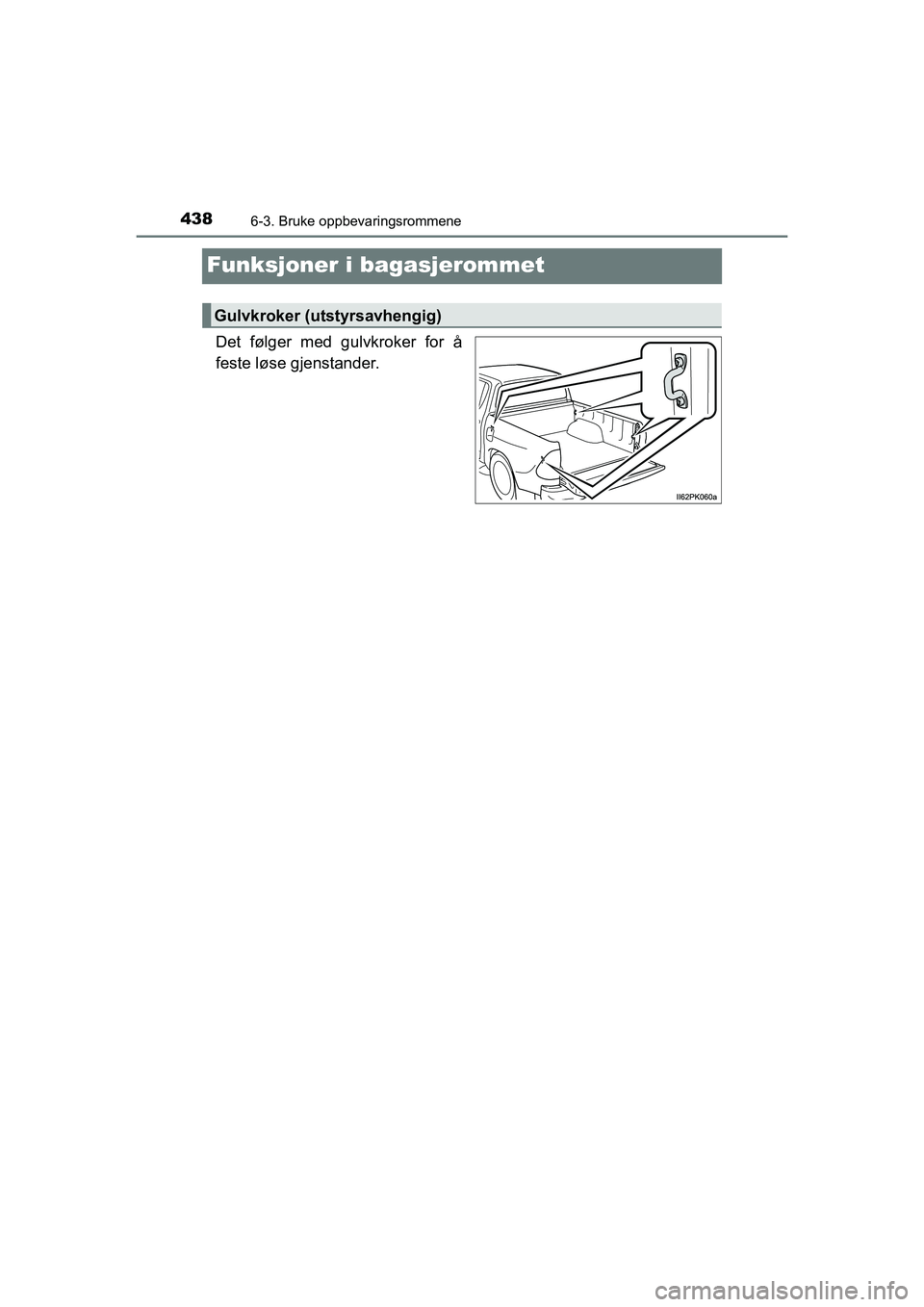 TOYOTA HILUX 2021  Instruksjoner for bruk (in Norwegian) 4386-3. Bruke oppbevaringsrommene
HILUX OM0K641NO
Funksjoner i bagasjerommet
Det følger med gulvkroker for å
feste løse gjenstander.
Gulvkroker (utstyrsavhengig)
OM0K641NO.book  Page 438  Wednesday