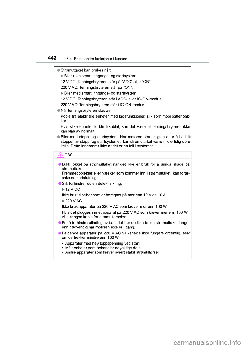 TOYOTA HILUX 2021 Instruksjoner for bruk (in Norwegian) 4426-4. Bruke andre funksjoner i kupeen
HILUX OM0K641NO
lStrømuttaket kan brukes når:
Biler uten smart inngangs- og startsystem
12 V DC: Tenningsbryteren står på ”ACC” eller ”ON”.
220 V TOYOTA HILUX 2021 Instruksjoner for bruk (in Norwegian) 4426-4. Bruke andre funksjoner i kupeen
HILUX OM0K641NO
lStrømuttaket kan brukes når:
Biler uten smart inngangs- og startsystem
12 V DC: Tenningsbryteren står på ”ACC” eller ”ON”.
220 V