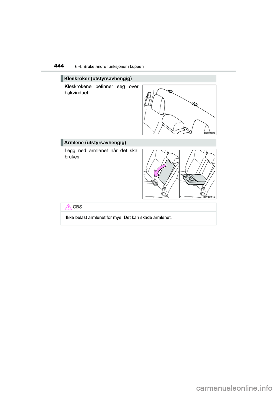 TOYOTA HILUX 2021  Instruksjoner for bruk (in Norwegian) 4446-4. Bruke andre funksjoner i kupeen
HILUX OM0K641NO
Kleskrokene befinner seg over
bakvinduet.
Legg ned armlenet når det skal
brukes.
Kleskroker (utstyrsavhengig)
Armlene (utstyrsavhengig)
OBS
Ikk