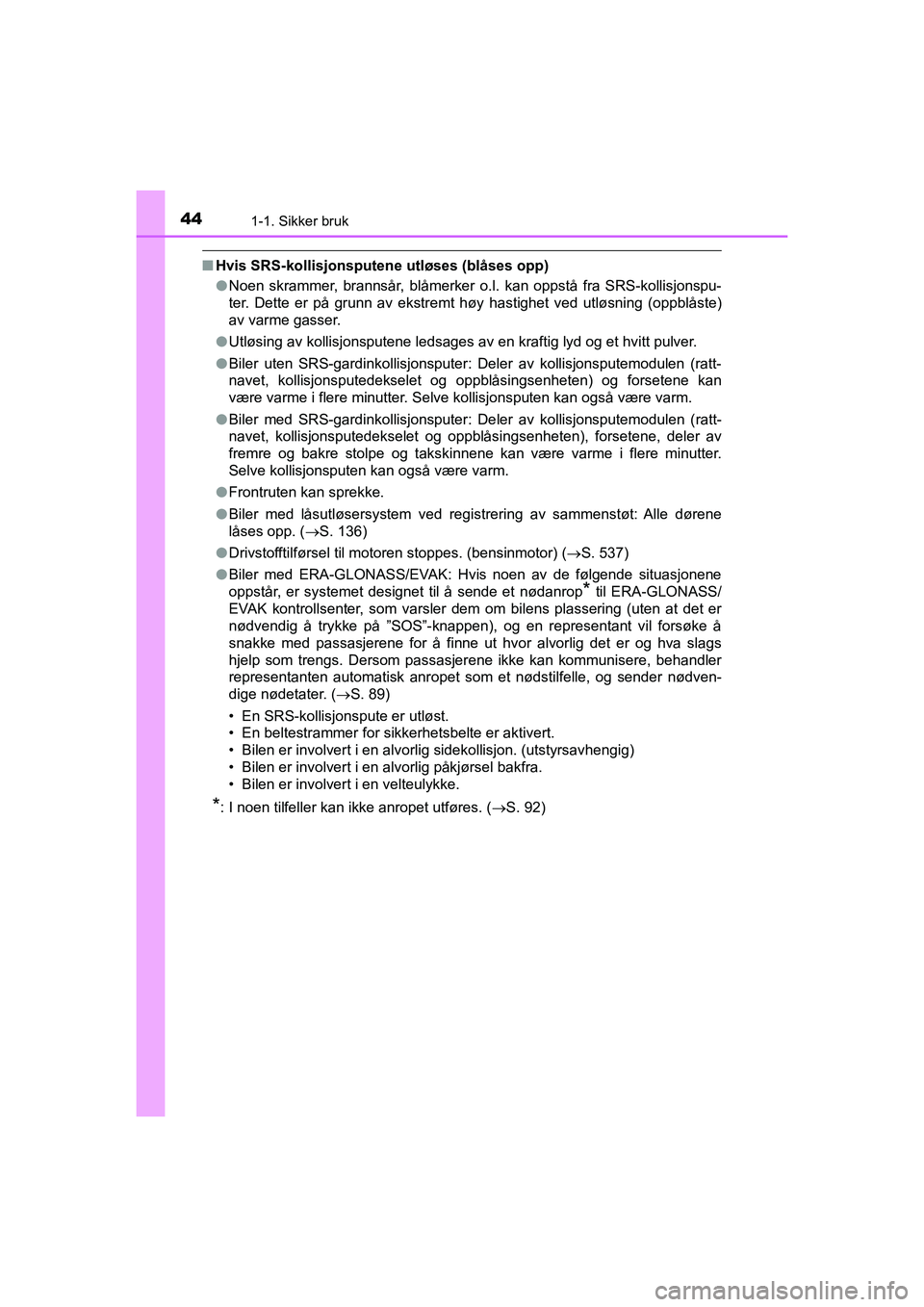 TOYOTA HILUX 2021 Instruksjoner for bruk (in Norwegian) 441-1. Sikker bruk
HILUX OM0K641NO
nHvis SRS-kollisjonsputene utløses (blåses opp)
lNoen skrammer, brannsår, blåmerker o.l. kan oppstå fra SRS-kollisjonspu-
ter. Dette er på grunn av ekstremt h TOYOTA HILUX 2021 Instruksjoner for bruk (in Norwegian) 441-1. Sikker bruk
HILUX OM0K641NO
nHvis SRS-kollisjonsputene utløses (blåses opp)
lNoen skrammer, brannsår, blåmerker o.l. kan oppstå fra SRS-kollisjonspu-
ter. Dette er på grunn av ekstremt h