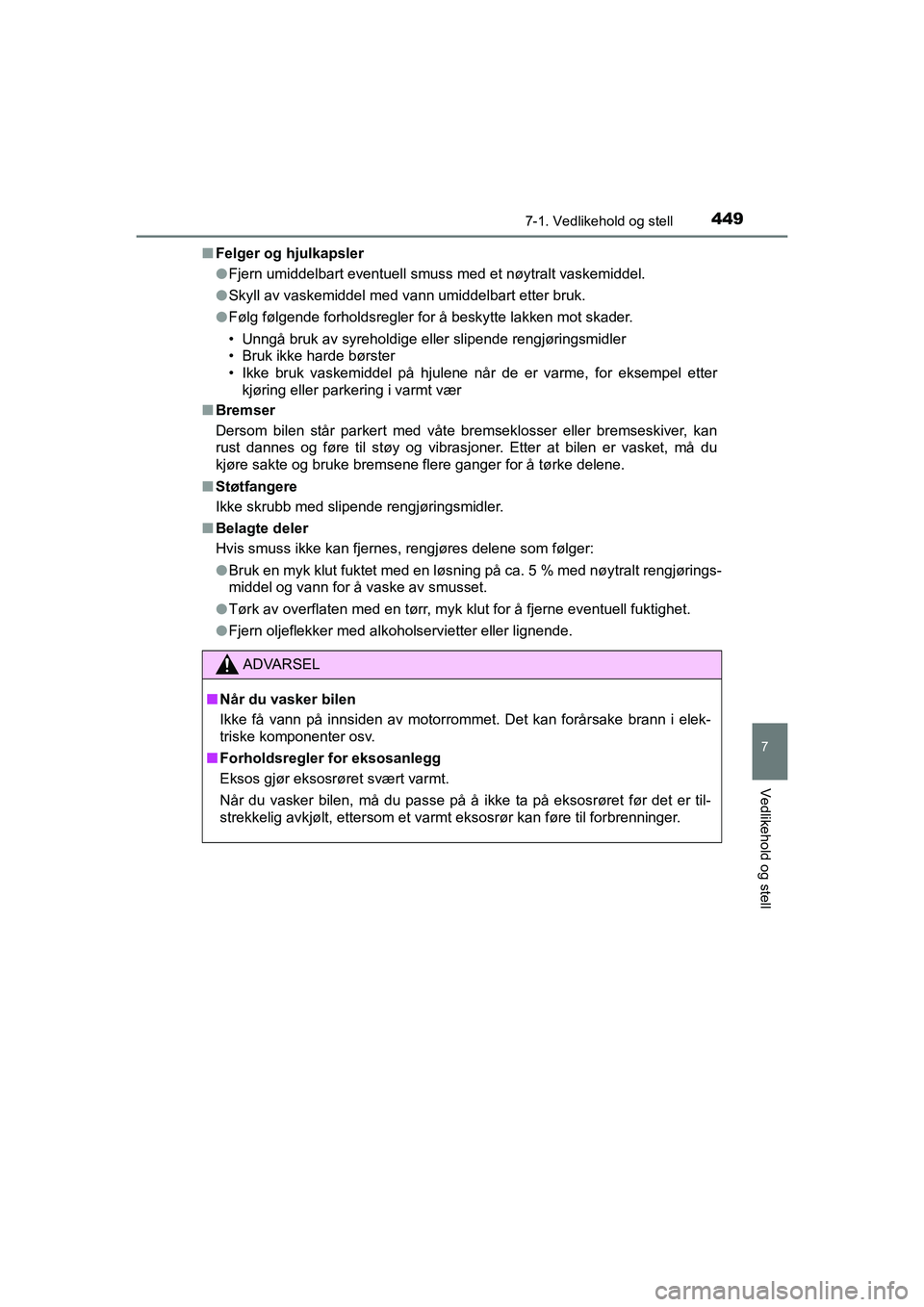 TOYOTA HILUX 2021  Instruksjoner for bruk (in Norwegian) 4497-1. Vedlikehold og stell
7
Vedlikehold og stell
HILUX OM0K641NOn
Felger og hjulkapsler
lFjern umiddelbart eventuell smuss med et nøytralt vaskemiddel.
l Skyll av vaskemiddel med vann umiddelbart 