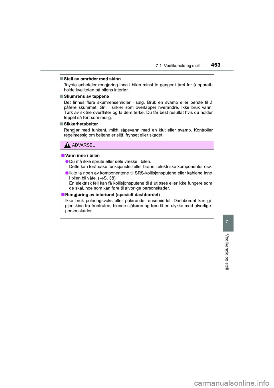 TOYOTA HILUX 2021  Instruksjoner for bruk (in Norwegian) 4537-1. Vedlikehold og stell
7
Vedlikehold og stell
HILUX OM0K641NO
nStell av områder med skinn
Toyota anbefaler rengjøring inne i bilen minst to ganger i året for å opprett-
holde kvaliteten på 