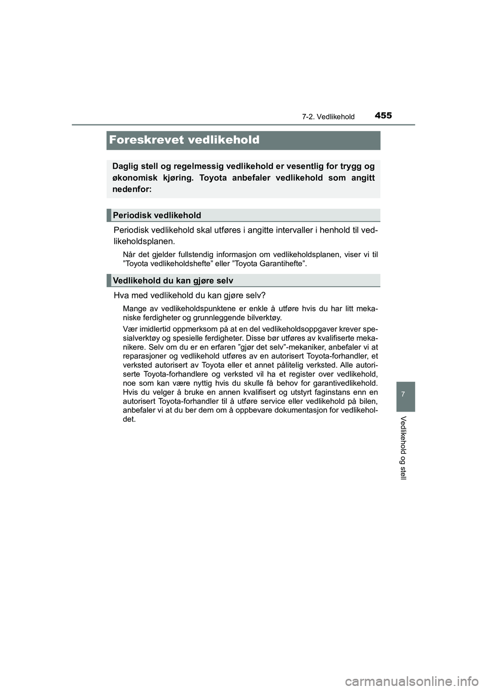 TOYOTA HILUX 2021 Instruksjoner for bruk (in Norwegian) 4557-2. Vedlikehold
HILUX OM0K641NO
7
Vedlikehold og stell
Foreskrevet vedlikehold
Periodisk vedlikehold skal utføres i angitte intervaller i henhold til ved-
likeholdsplanen.
Når det gjelder fullst TOYOTA HILUX 2021 Instruksjoner for bruk (in Norwegian) 4557-2. Vedlikehold
HILUX OM0K641NO
7
Vedlikehold og stell
Foreskrevet vedlikehold
Periodisk vedlikehold skal utføres i angitte intervaller i henhold til ved-
likeholdsplanen.
Når det gjelder fullst
