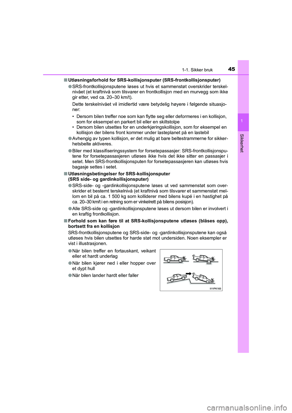 TOYOTA HILUX 2021 Instruksjoner for bruk (in Norwegian) 451-1. Sikker bruk
1
HILUX OM0K641NO
Sikkerhet
nUtløsningsforhold for SRS-kollisjonsputer (SRS-frontkollisjonsputer)
lSRS-frontkollisjonsputene løses ut hvis et sammenstøt overskrider terskel-
niv TOYOTA HILUX 2021 Instruksjoner for bruk (in Norwegian) 451-1. Sikker bruk
1
HILUX OM0K641NO
Sikkerhet
nUtløsningsforhold for SRS-kollisjonsputer (SRS-frontkollisjonsputer)
lSRS-frontkollisjonsputene løses ut hvis et sammenstøt overskrider terskel-
niv