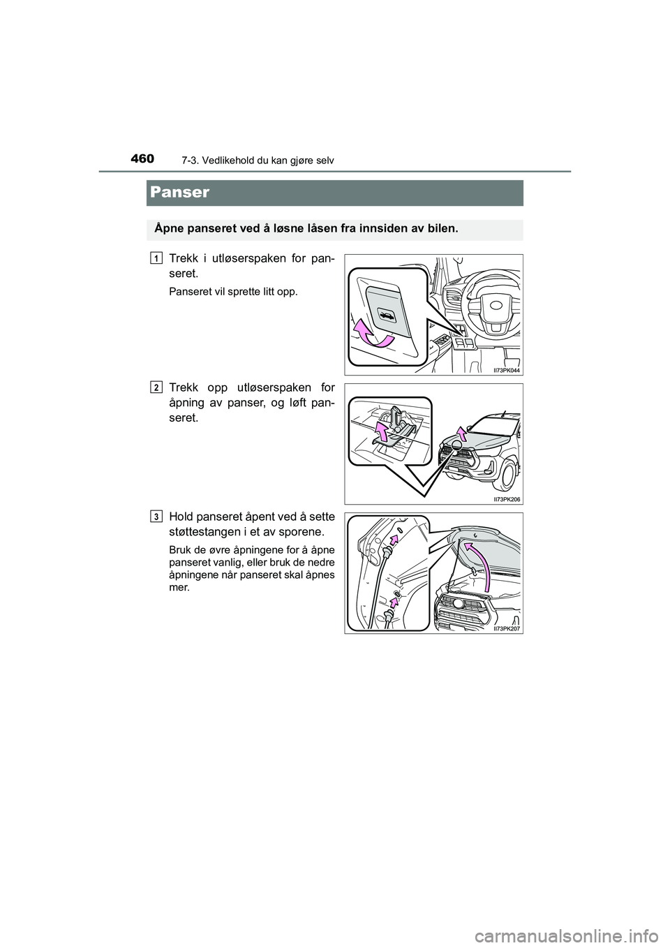 TOYOTA HILUX 2021 Instruksjoner for bruk (in Norwegian) 4607-3. Vedlikehold du kan gjøre selv
HILUX OM0K641NO
Panser
Trekk i utløserspaken for pan-
seret.
Panseret vil sprette litt opp.
Trekk opp utløserspaken for
åpning av panser, og løft pan-
seret. TOYOTA HILUX 2021 Instruksjoner for bruk (in Norwegian) 4607-3. Vedlikehold du kan gjøre selv
HILUX OM0K641NO
Panser
Trekk i utløserspaken for pan-
seret.
Panseret vil sprette litt opp.
Trekk opp utløserspaken for
åpning av panser, og løft pan-
seret.