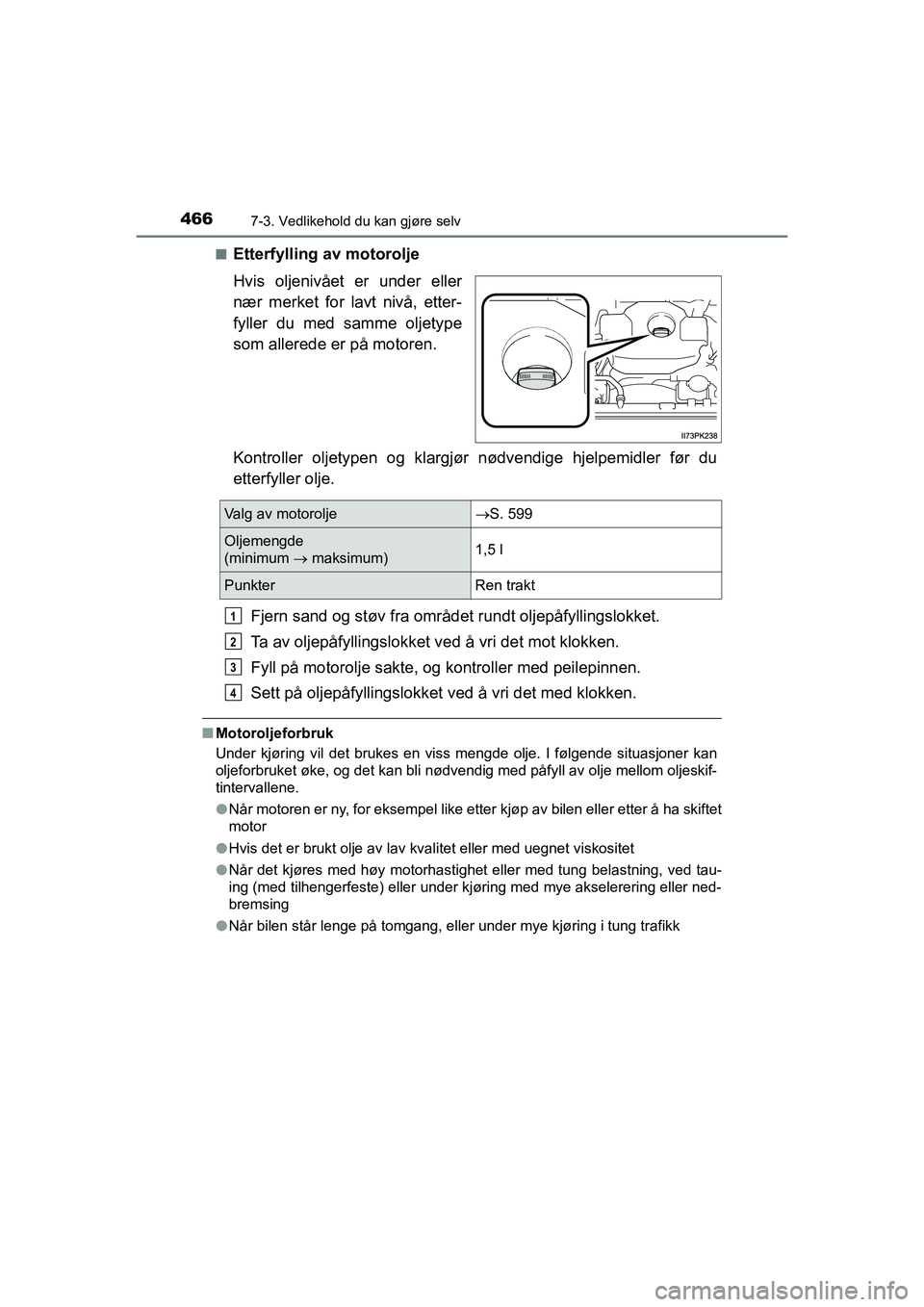 TOYOTA HILUX 2021 Instruksjoner for bruk (in Norwegian) 4667-3. Vedlikehold du kan gjøre selv
HILUX OM0K641NOn
Etterfylling av motorolje
Hvis oljenivået er under eller
nær merket for lavt nivå, etter-
fyller du med samme oljetype
som allerede er på mo TOYOTA HILUX 2021 Instruksjoner for bruk (in Norwegian) 4667-3. Vedlikehold du kan gjøre selv
HILUX OM0K641NOn
Etterfylling av motorolje
Hvis oljenivået er under eller
nær merket for lavt nivå, etter-
fyller du med samme oljetype
som allerede er på mo