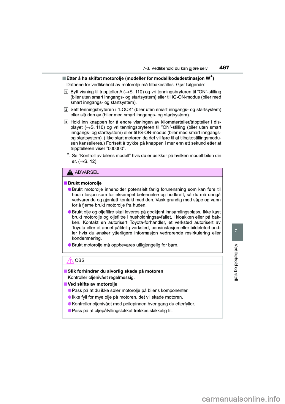 TOYOTA HILUX 2021 Instruksjoner for bruk (in Norwegian) 4677-3. Vedlikehold du kan gjøre selv
HILUX OM0K641NO
7
Vedlikehold og stell
nEtter å ha skiftet motorolje (mod eller for modellkodedestinasjon W*)
Dataene for vedlikehold av motorolje må tilbakest TOYOTA HILUX 2021 Instruksjoner for bruk (in Norwegian) 4677-3. Vedlikehold du kan gjøre selv
HILUX OM0K641NO
7
Vedlikehold og stell
nEtter å ha skiftet motorolje (mod eller for modellkodedestinasjon W*)
Dataene for vedlikehold av motorolje må tilbakest