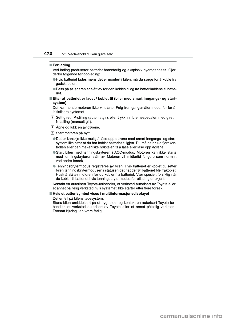 TOYOTA HILUX 2021 Instruksjoner for bruk (in Norwegian) 4727-3. Vedlikehold du kan gjøre selv
HILUX OM0K641NO
nFør lading
Ved lading produserer batteriet brannfarlig og eksplosiv hydrogengass. Gjør
derfor følgende før opplading:
lHvis batteriet lades TOYOTA HILUX 2021 Instruksjoner for bruk (in Norwegian) 4727-3. Vedlikehold du kan gjøre selv
HILUX OM0K641NO
nFør lading
Ved lading produserer batteriet brannfarlig og eksplosiv hydrogengass. Gjør
derfor følgende før opplading:
lHvis batteriet lades
