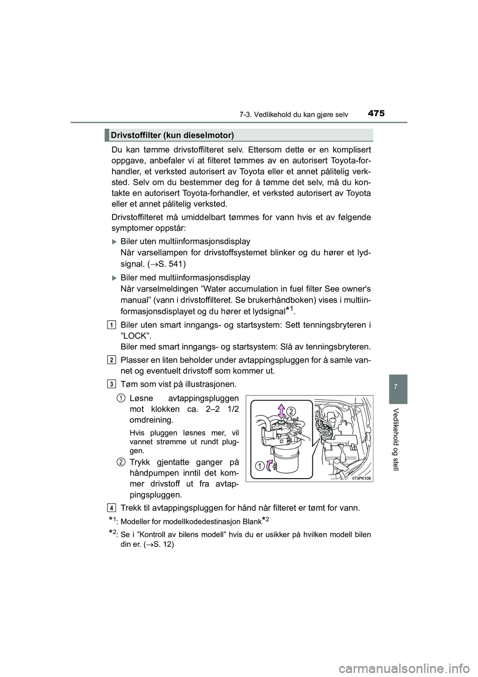 TOYOTA HILUX 2021 Instruksjoner for bruk (in Norwegian) 4757-3. Vedlikehold du kan gjøre selv
HILUX OM0K641NO
7
Vedlikehold og stell
Du kan tømme drivstoffilteret selv. Ettersom dette er en komplisert
oppgave, anbefaler vi at filteret tømmes av en auto TOYOTA HILUX 2021 Instruksjoner for bruk (in Norwegian) 4757-3. Vedlikehold du kan gjøre selv
HILUX OM0K641NO
7
Vedlikehold og stell
Du kan tømme drivstoffilteret selv. Ettersom dette er en komplisert
oppgave, anbefaler vi at filteret tømmes av en auto