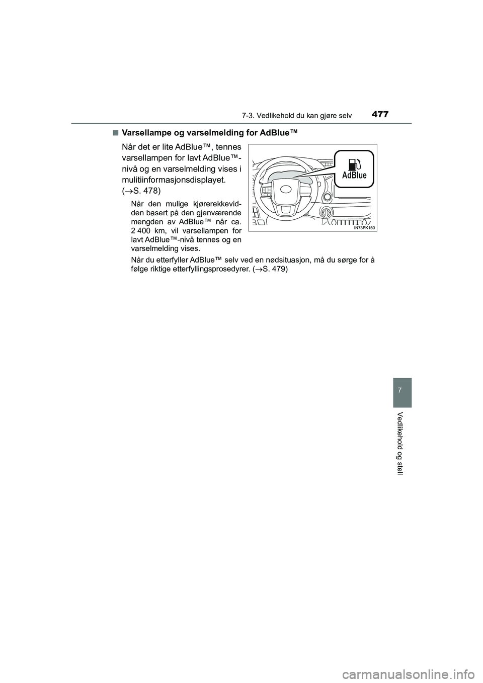 TOYOTA HILUX 2021 Instruksjoner for bruk (in Norwegian) 4777-3. Vedlikehold du kan gjøre selv
HILUX OM0K641NO
7
Vedlikehold og stell
nVarsellampe og varselmelding for AdBlue™
Når det er lite AdBlue™, tennes
varsellampen for lavt AdBlue™-
nivå og e TOYOTA HILUX 2021 Instruksjoner for bruk (in Norwegian) 4777-3. Vedlikehold du kan gjøre selv
HILUX OM0K641NO
7
Vedlikehold og stell
nVarsellampe og varselmelding for AdBlue™
Når det er lite AdBlue™, tennes
varsellampen for lavt AdBlue™-
nivå og e