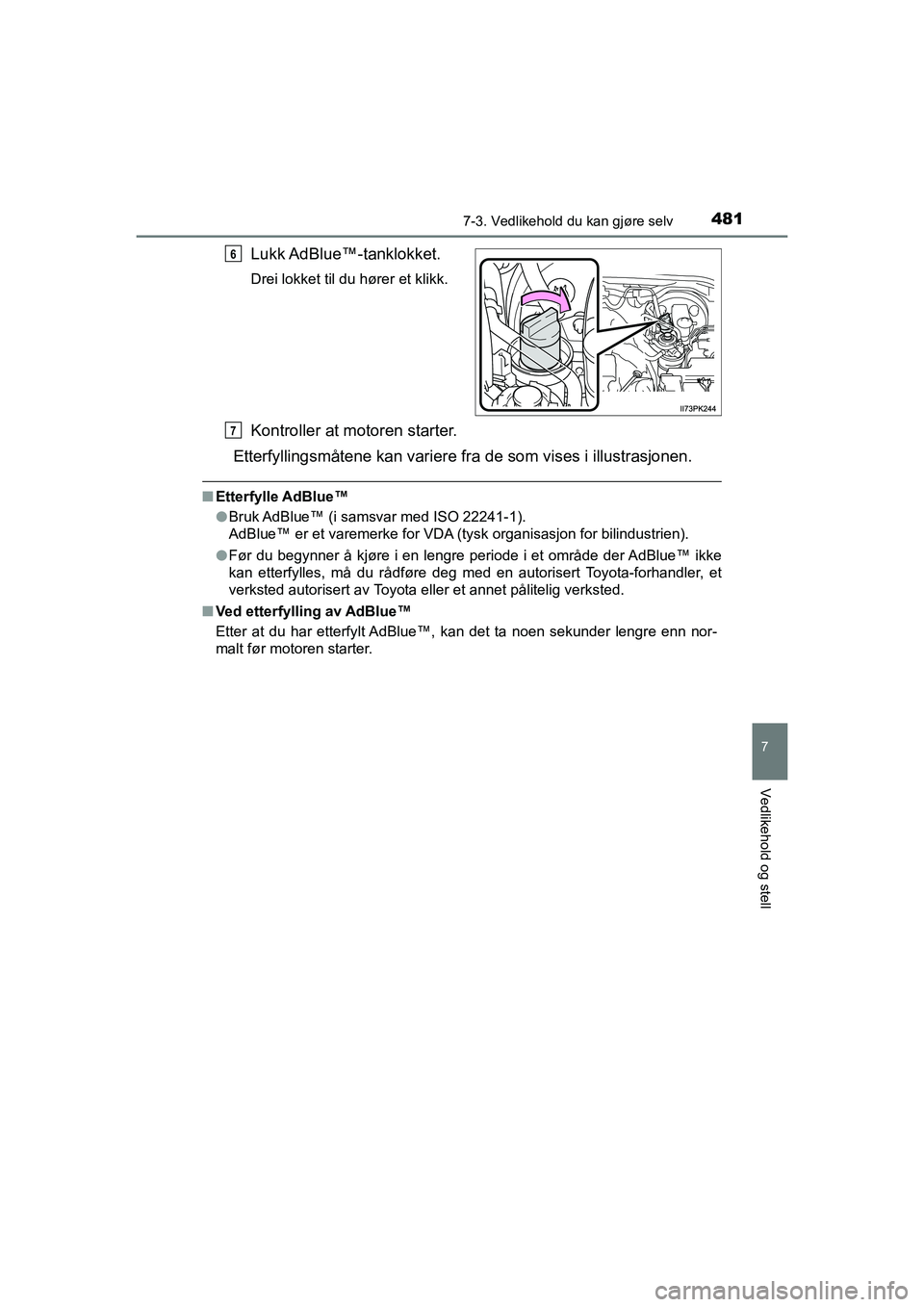 TOYOTA HILUX 2021 Instruksjoner for bruk (in Norwegian) 4817-3. Vedlikehold du kan gjøre selv
HILUX OM0K641NO
7
Vedlikehold og stell
Lukk AdBlue™-tanklokket.
Drei lokket til du hører et klikk.
Kontroller at motoren starter.
Etterfyllingsmåtene kan var TOYOTA HILUX 2021 Instruksjoner for bruk (in Norwegian) 4817-3. Vedlikehold du kan gjøre selv
HILUX OM0K641NO
7
Vedlikehold og stell
Lukk AdBlue™-tanklokket.
Drei lokket til du hører et klikk.
Kontroller at motoren starter.
Etterfyllingsmåtene kan var