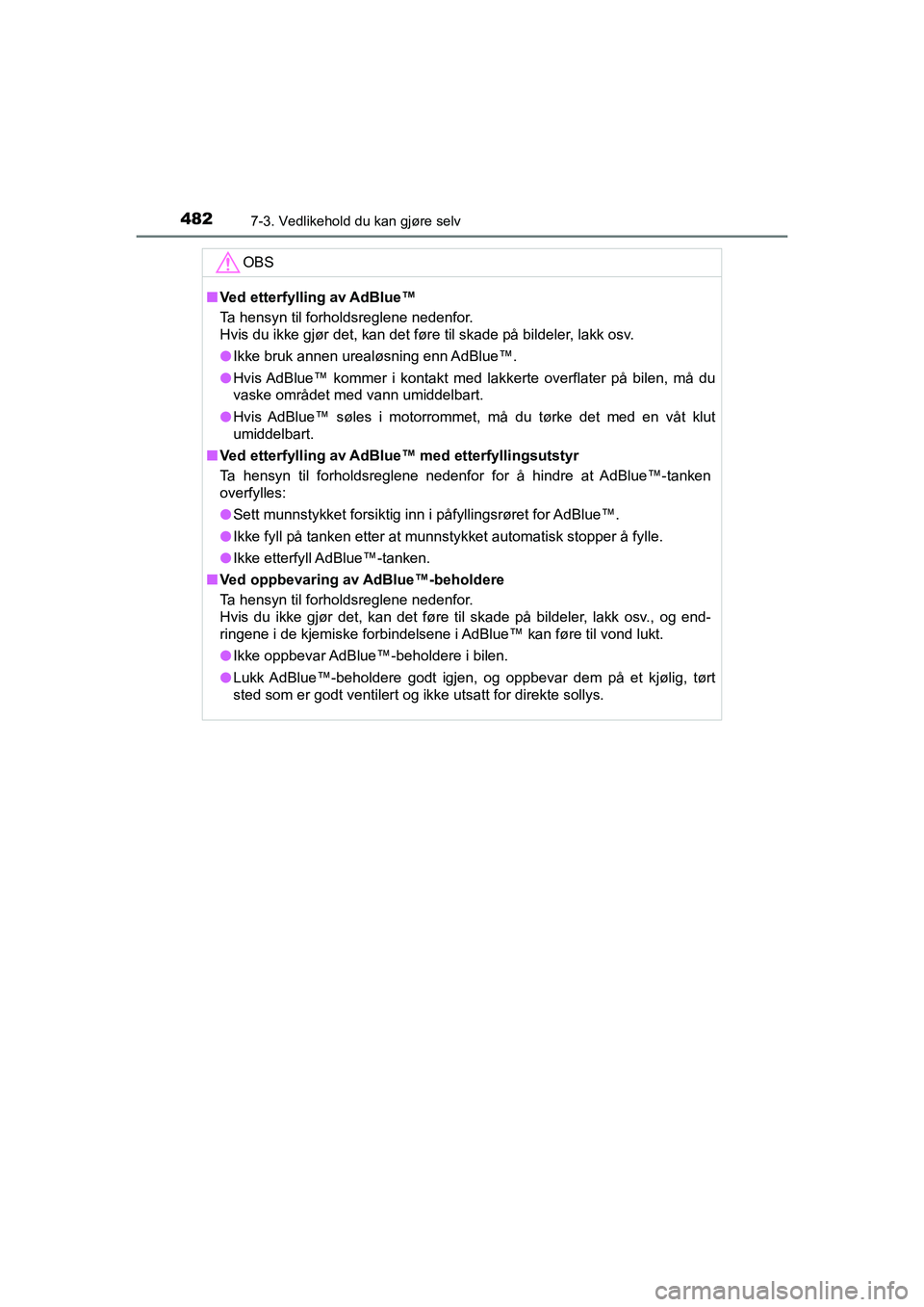 TOYOTA HILUX 2021 Instruksjoner for bruk (in Norwegian) 4827-3. Vedlikehold du kan gjøre selv
HILUX OM0K641NO
OBS
nVed etterfylling av AdBlue™
Ta hensyn til forholdsreglene nedenfor.
Hvis du ikke gjør det, kan det føre til skade på bildeler, lakk os TOYOTA HILUX 2021 Instruksjoner for bruk (in Norwegian) 4827-3. Vedlikehold du kan gjøre selv
HILUX OM0K641NO
OBS
nVed etterfylling av AdBlue™
Ta hensyn til forholdsreglene nedenfor.
Hvis du ikke gjør det, kan det føre til skade på bildeler, lakk os