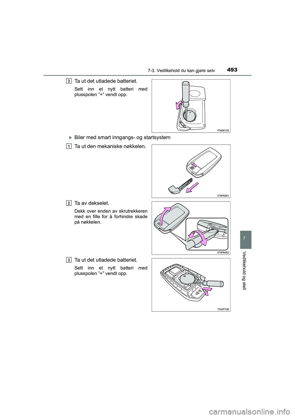 TOYOTA HILUX 2021 Instruksjoner for bruk (in Norwegian) 4937-3. Vedlikehold du kan gjøre selv
HILUX OM0K641NO
7
Vedlikehold og stell
Ta ut det utladede batteriet.
Sett inn et nytt batteri med
plusspolen ”+” vendt opp.
Biler med smart inngangs- og s TOYOTA HILUX 2021 Instruksjoner for bruk (in Norwegian) 4937-3. Vedlikehold du kan gjøre selv
HILUX OM0K641NO
7
Vedlikehold og stell
Ta ut det utladede batteriet.
Sett inn et nytt batteri med
plusspolen ”+” vendt opp.
Biler med smart inngangs- og s