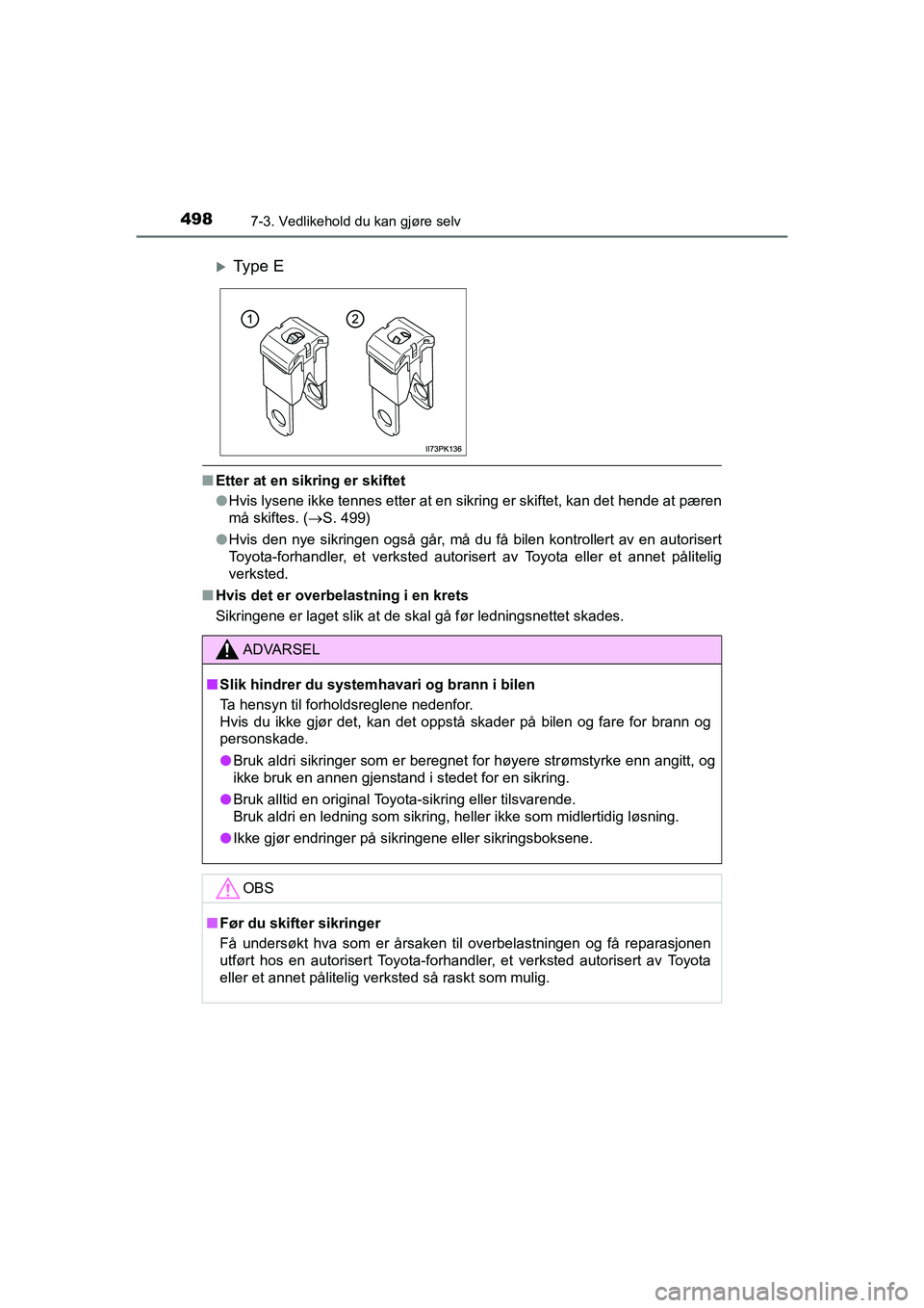 TOYOTA HILUX 2021 Instruksjoner for bruk (in Norwegian) 4987-3. Vedlikehold du kan gjøre selv
HILUX OM0K641NO
nEtter at en sikring er skiftet
lHvis lysene ikke tennes etter at en sikring er skiftet, kan det hende at pæren
må skiftes. ( S. 499)
l Hvis TOYOTA HILUX 2021 Instruksjoner for bruk (in Norwegian) 4987-3. Vedlikehold du kan gjøre selv
HILUX OM0K641NO
nEtter at en sikring er skiftet
lHvis lysene ikke tennes etter at en sikring er skiftet, kan det hende at pæren
må skiftes. ( S. 499)
l Hvis