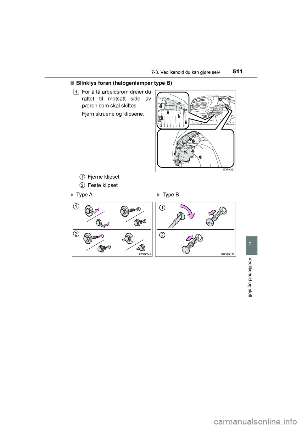 TOYOTA HILUX 2021  Instruksjoner for bruk (in Norwegian) 5117-3. Vedlikehold du kan gjøre selv
HILUX OM0K641NO
7
Vedlikehold og stell
nBlinklys foran (halogenlamper type B)For å få arbeidsrom dreier du
rattet til motsatt side av
pæren som skal skiftes.
