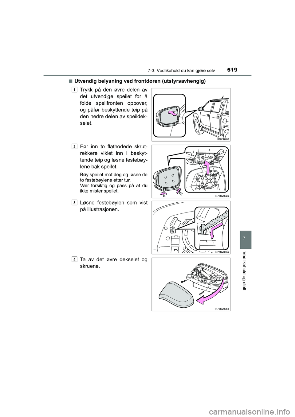 TOYOTA HILUX 2021  Instruksjoner for bruk (in Norwegian) 5197-3. Vedlikehold du kan gjøre selv
HILUX OM0K641NO
7
Vedlikehold og stell
nUtvendig belysning ved frontdøren (utstyrsavhengig)
Trykk på den øvre delen av
det utvendige speilet for å
folde spei