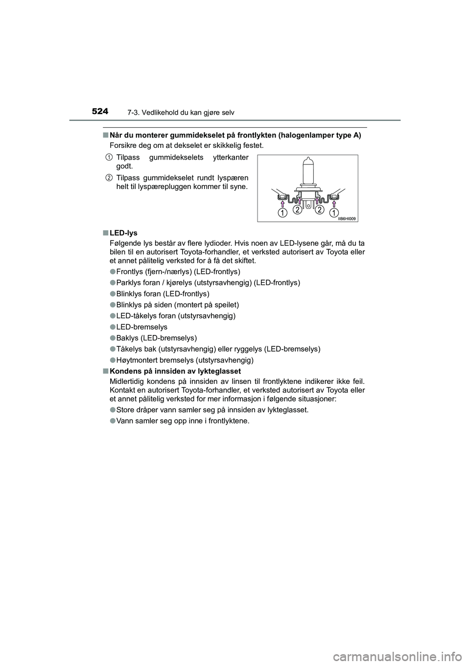 TOYOTA HILUX 2021 Instruksjoner for bruk (in Norwegian) 5247-3. Vedlikehold du kan gjøre selv
HILUX OM0K641NO
nNår du monterer gummidekselet på frontlykten (halogenlamper type A)
Forsikre deg om at dekselet er skikkelig festet.
n LED-lys
Følgende lys b TOYOTA HILUX 2021 Instruksjoner for bruk (in Norwegian) 5247-3. Vedlikehold du kan gjøre selv
HILUX OM0K641NO
nNår du monterer gummidekselet på frontlykten (halogenlamper type A)
Forsikre deg om at dekselet er skikkelig festet.
n LED-lys
Følgende lys b