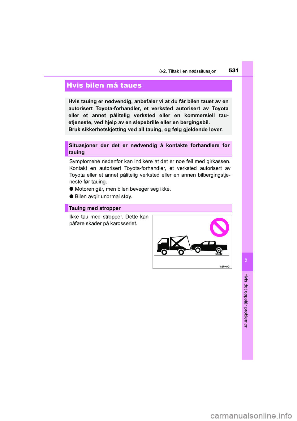 TOYOTA HILUX 2021 Instruksjoner for bruk (in Norwegian) 5318-2. Tiltak i en nødssituasjon
HILUX OM0K641NO
8
Hvis det oppstår problemer
Hvis bilen må taues
Symptomene nedenfor kan indikere at det er noe feil med girkassen.
Kontakt en autorisert Toyota-fo TOYOTA HILUX 2021 Instruksjoner for bruk (in Norwegian) 5318-2. Tiltak i en nødssituasjon
HILUX OM0K641NO
8
Hvis det oppstår problemer
Hvis bilen må taues
Symptomene nedenfor kan indikere at det er noe feil med girkassen.
Kontakt en autorisert Toyota-fo