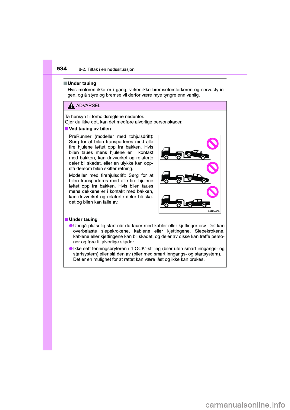 TOYOTA HILUX 2021 Instruksjoner for bruk (in Norwegian) 5348-2. Tiltak i en nødssituasjon
HILUX OM0K641NO
nUnder tauing
Hvis motoren ikke er i gang, virker ikke bremseforsterkeren og servostyrin-
gen, og å styre og bremse vil derfor være mye tyngre enn TOYOTA HILUX 2021 Instruksjoner for bruk (in Norwegian) 5348-2. Tiltak i en nødssituasjon
HILUX OM0K641NO
nUnder tauing
Hvis motoren ikke er i gang, virker ikke bremseforsterkeren og servostyrin-
gen, og å styre og bremse vil derfor være mye tyngre enn